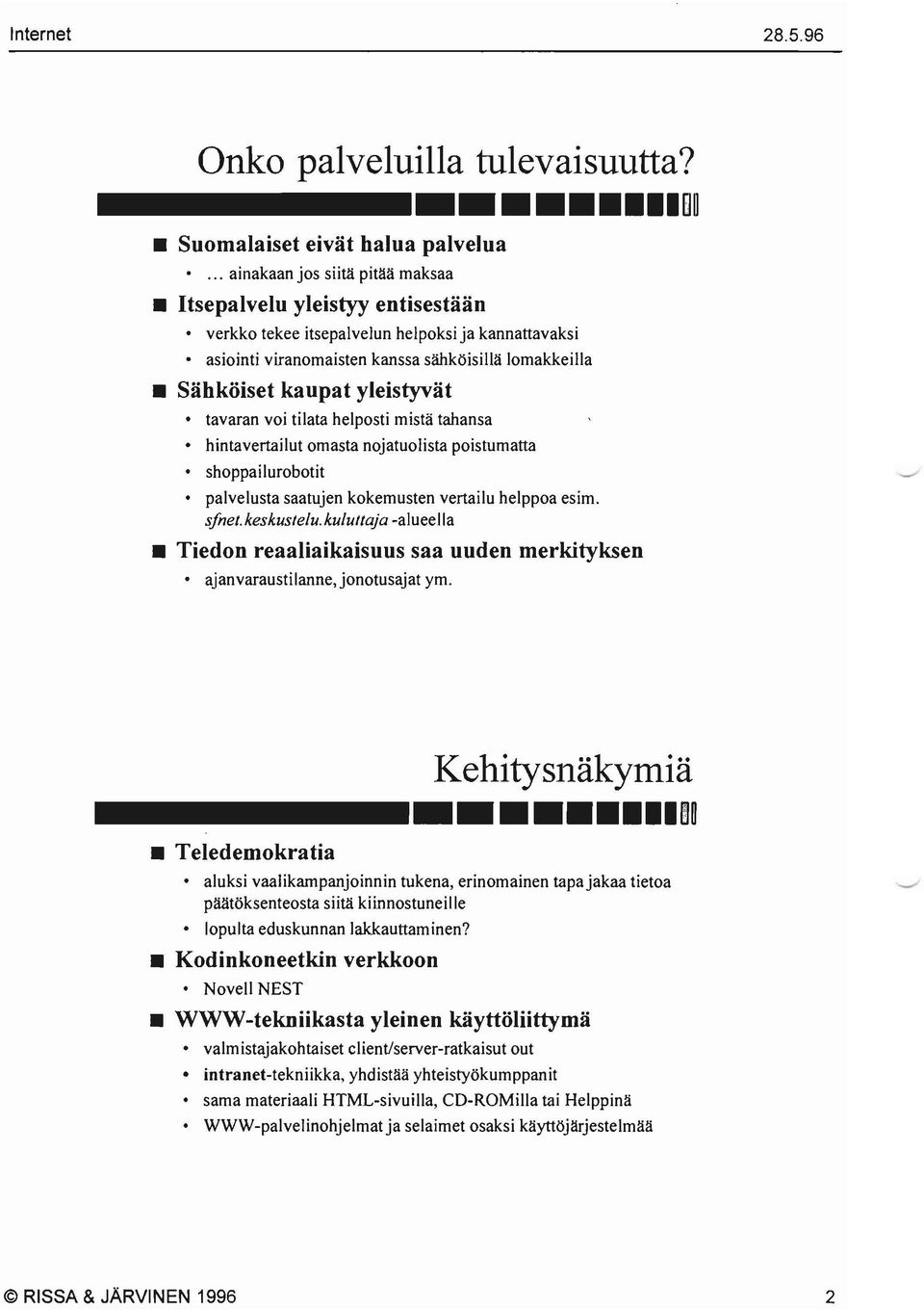 yleistyvät tavaran voi tilata helposti mistä tahansa hintavertailut omasta nojatuolista poistumatta shoppailurobotit palvelusta saatujen kokemusten vertailu helppoa esim. sjnet. keskustelu.