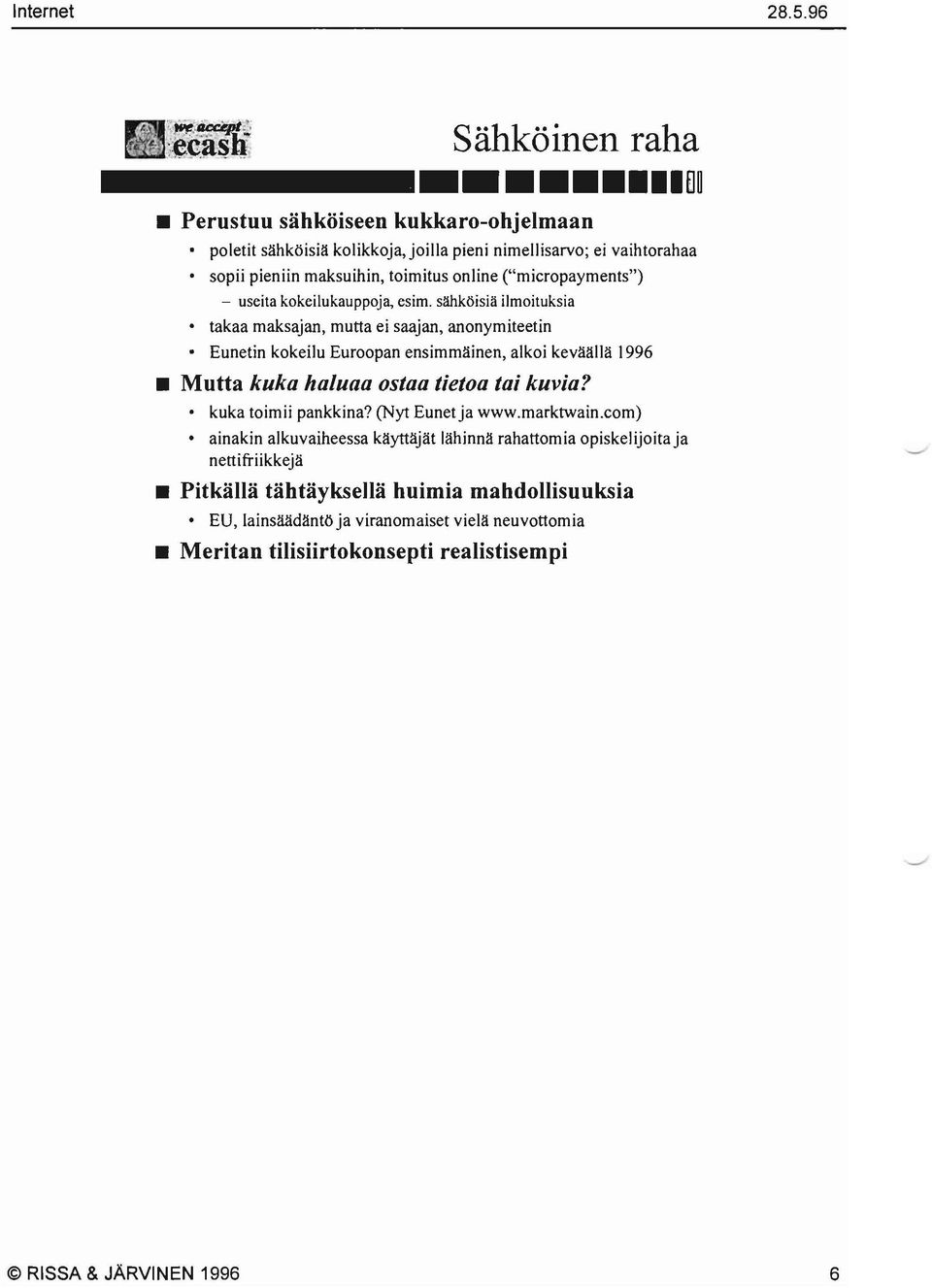 sähköisiä ilmoituksia takaa maksajan, mutta ei saajan, anonymiteetin Eunetin kokeilu Euroopan ensimmäinen, alkoi keväällä 1996 Mutta kuka haluaa ostaa tietoa tai kuvia?