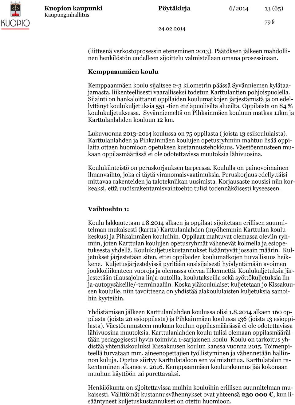 Sijainti on hankaloittanut oppilaiden koulumatkojen järjestämistä ja on edellyttänyt koulukuljetuksia 551 -tien eteläpuolisilta alueilta. Oppilaista on 84 % koulukuljetuksessa.