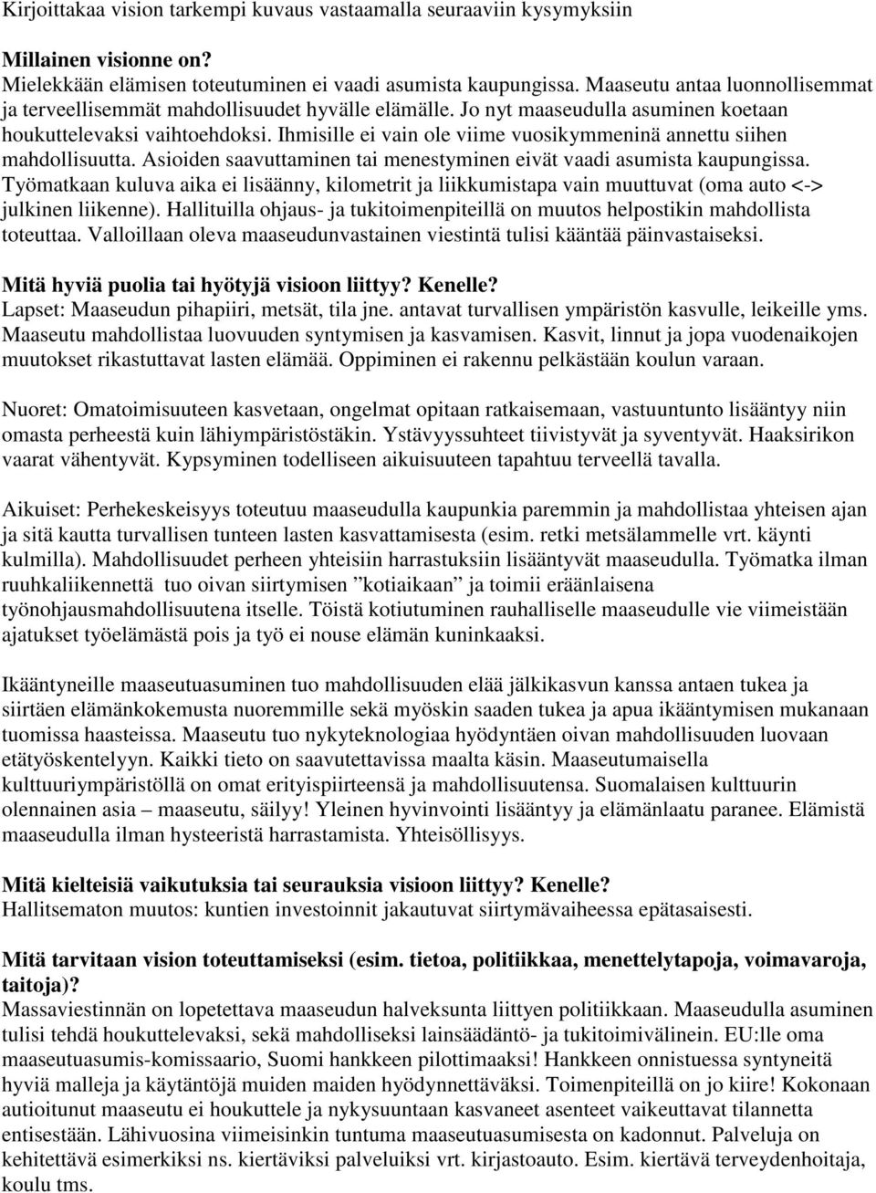 Asioiden saavuttaminen tai menestyminen eivät vaadi asumista kaupungissa. Työmatkaan kuluva aika ei lisäänny, kilometrit ja liikkumistapa vain muuttuvat (oma auto <-> julkinen liikenne).