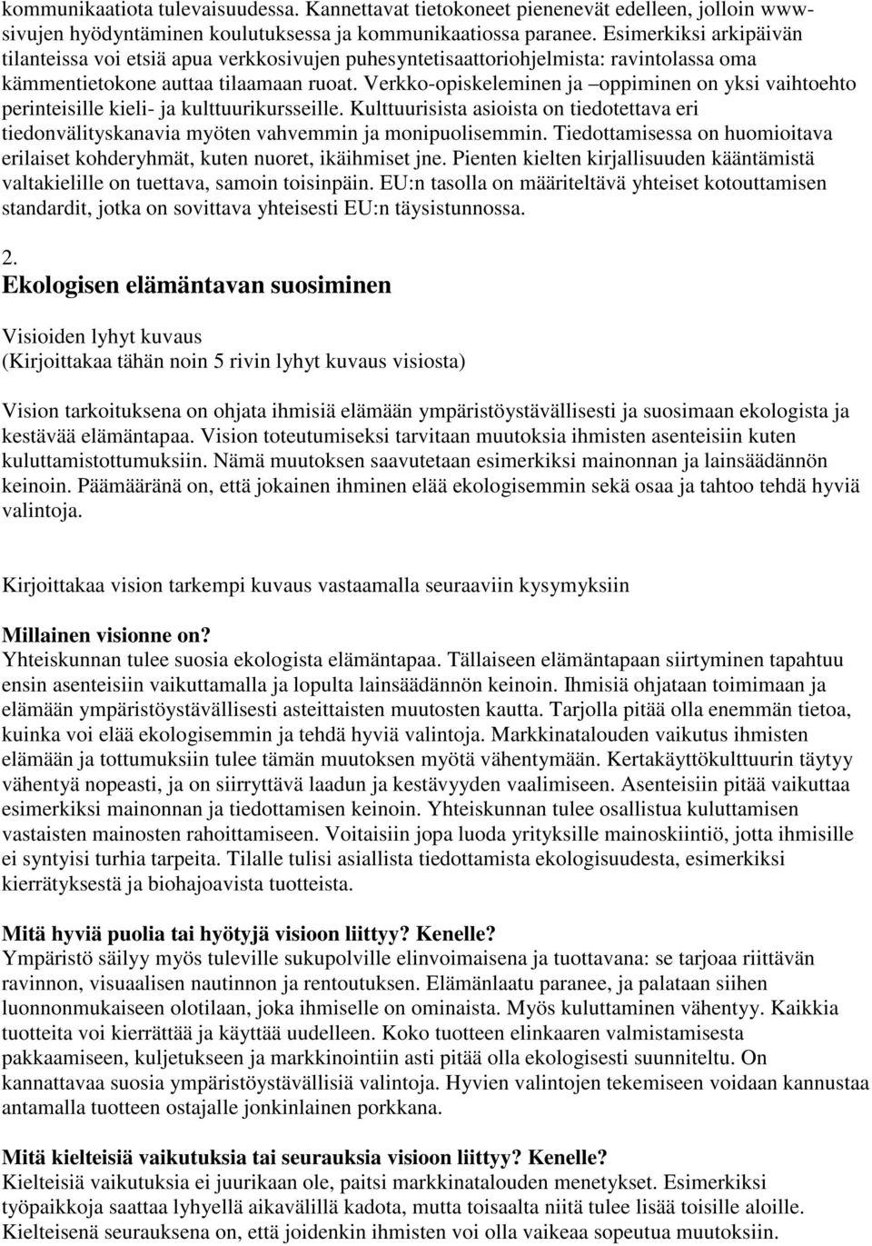 Verkko-opiskeleminen ja oppiminen on yksi vaihtoehto perinteisille kieli- ja kulttuurikursseille. Kulttuurisista asioista on tiedotettava eri tiedonvälityskanavia myöten vahvemmin ja monipuolisemmin.