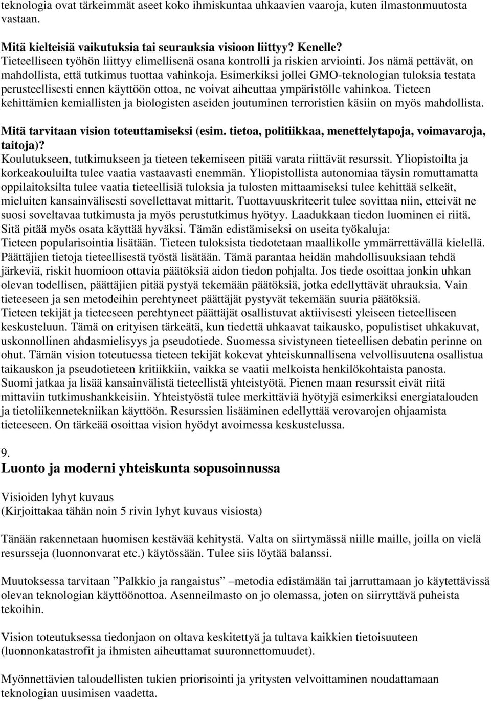 Esimerkiksi jollei GMO-teknologian tuloksia testata perusteellisesti ennen käyttöön ottoa, ne voivat aiheuttaa ympäristölle vahinkoa.