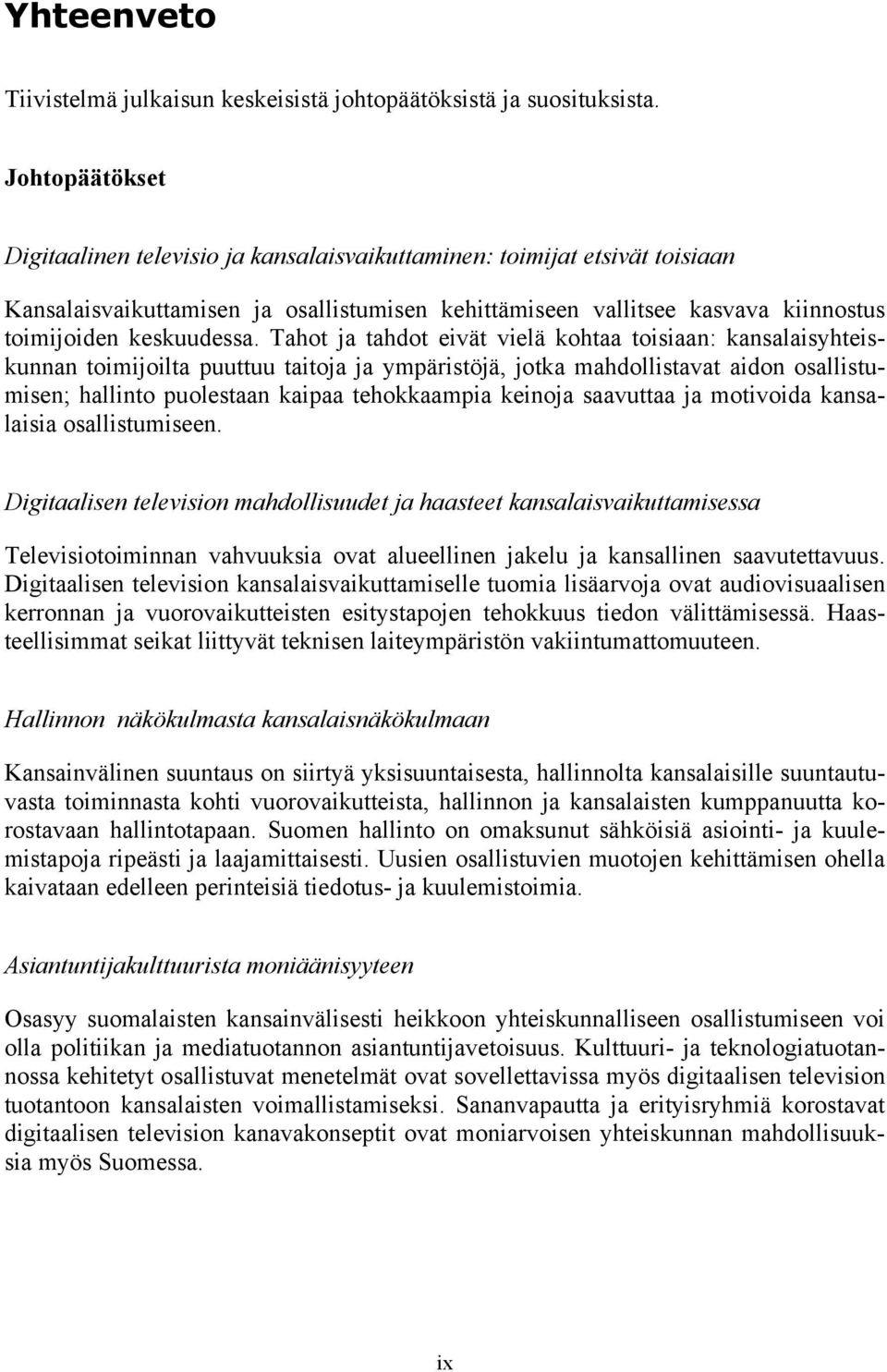 Tahot ja tahdot eivät vielä kohtaa toisiaan: kansalaisyhteiskunnan toimijoilta puuttuu taitoja ja ympäristöjä, jotka mahdollistavat aidon osallistumisen; hallinto puolestaan kaipaa tehokkaampia