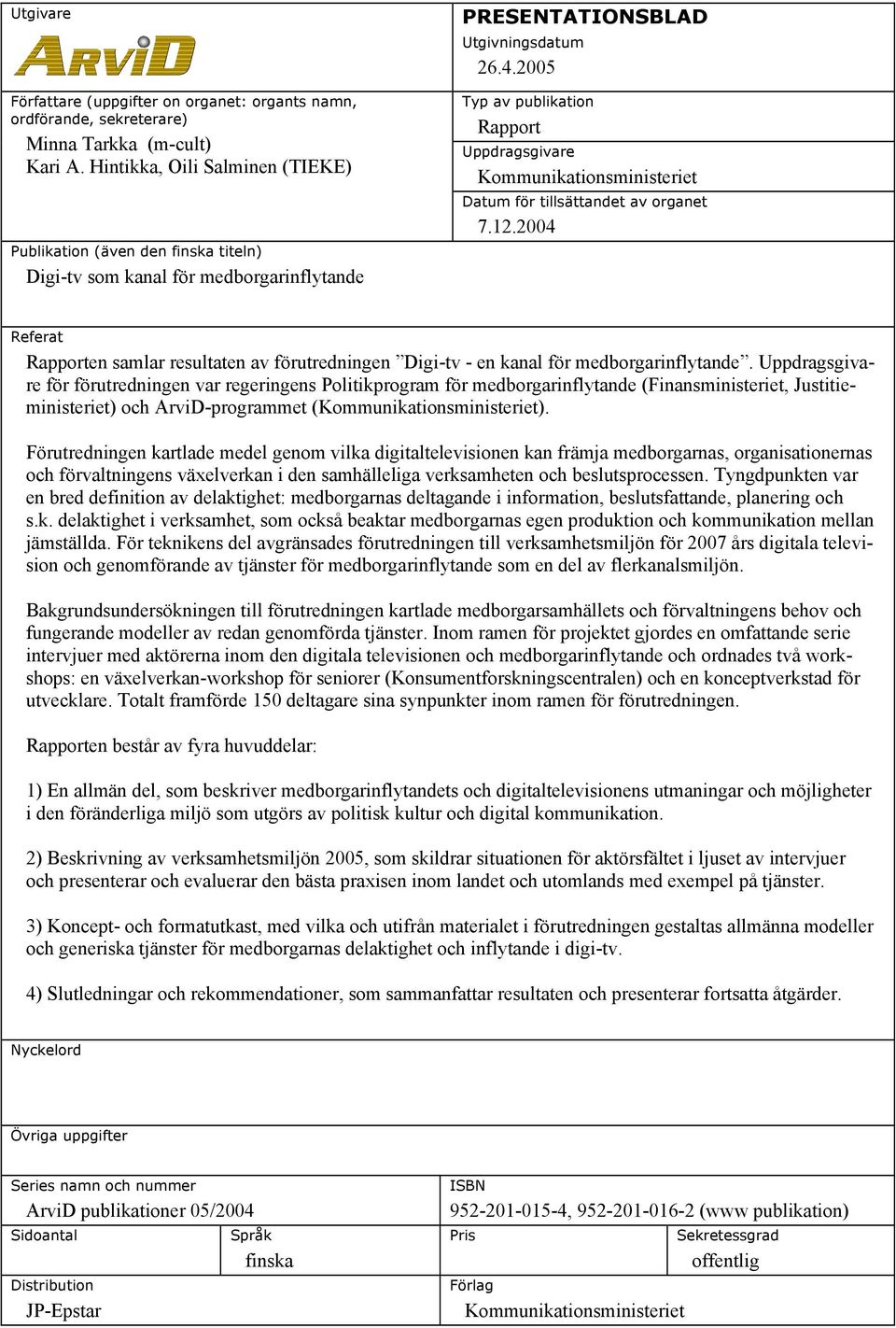 2005 Typ av publikation Rapport Uppdragsgivare Kommunikationsministeriet Datum för tillsättandet av organet 7.12.