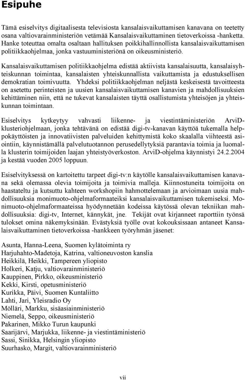 Kansalaisvaikuttamisen politiikkaohjelma edistää aktiivista kansalaisuutta, kansalaisyhteiskunnan toimintaa, kansalaisten yhteiskunnallista vaikuttamista ja edustuksellisen demokratian toimivuutta.