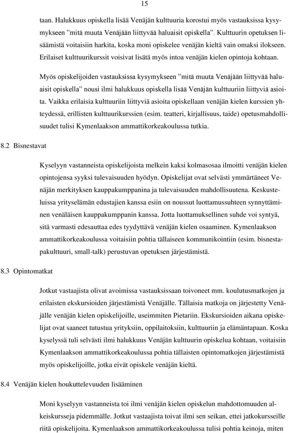 Myös opiskelijoiden vastauksissa kysymykseen mitä muuta Venäjään liittyvää haluaisit opiskella nousi ilmi halukkuus opiskella lisää Venäjän kulttuuriin liittyviä asioita.