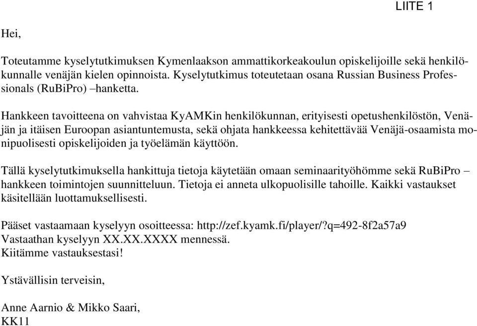 Hankkeen tavoitteena on vahvistaa KyAMKin henkilökunnan, erityisesti opetushenkilöstön, Venäjän ja itäisen Euroopan asiantuntemusta, sekä ohjata hankkeessa kehitettävää Venäjä-osaamista