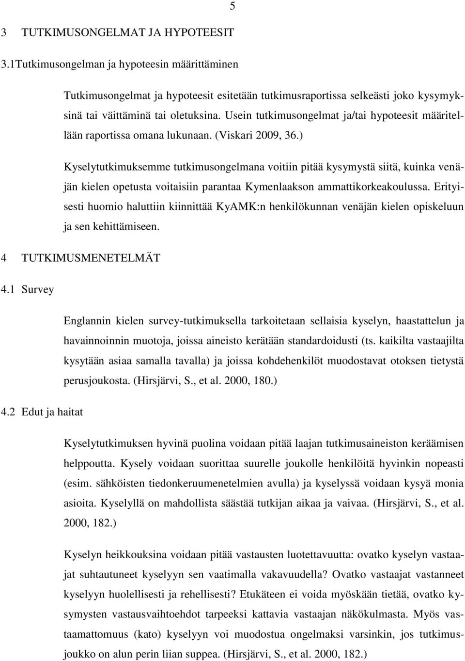 ) Kyselytutkimuksemme tutkimusongelmana voitiin pitää kysymystä siitä, kuinka venäjän kielen opetusta voitaisiin parantaa Kymenlaakson ammattikorkeakoulussa.