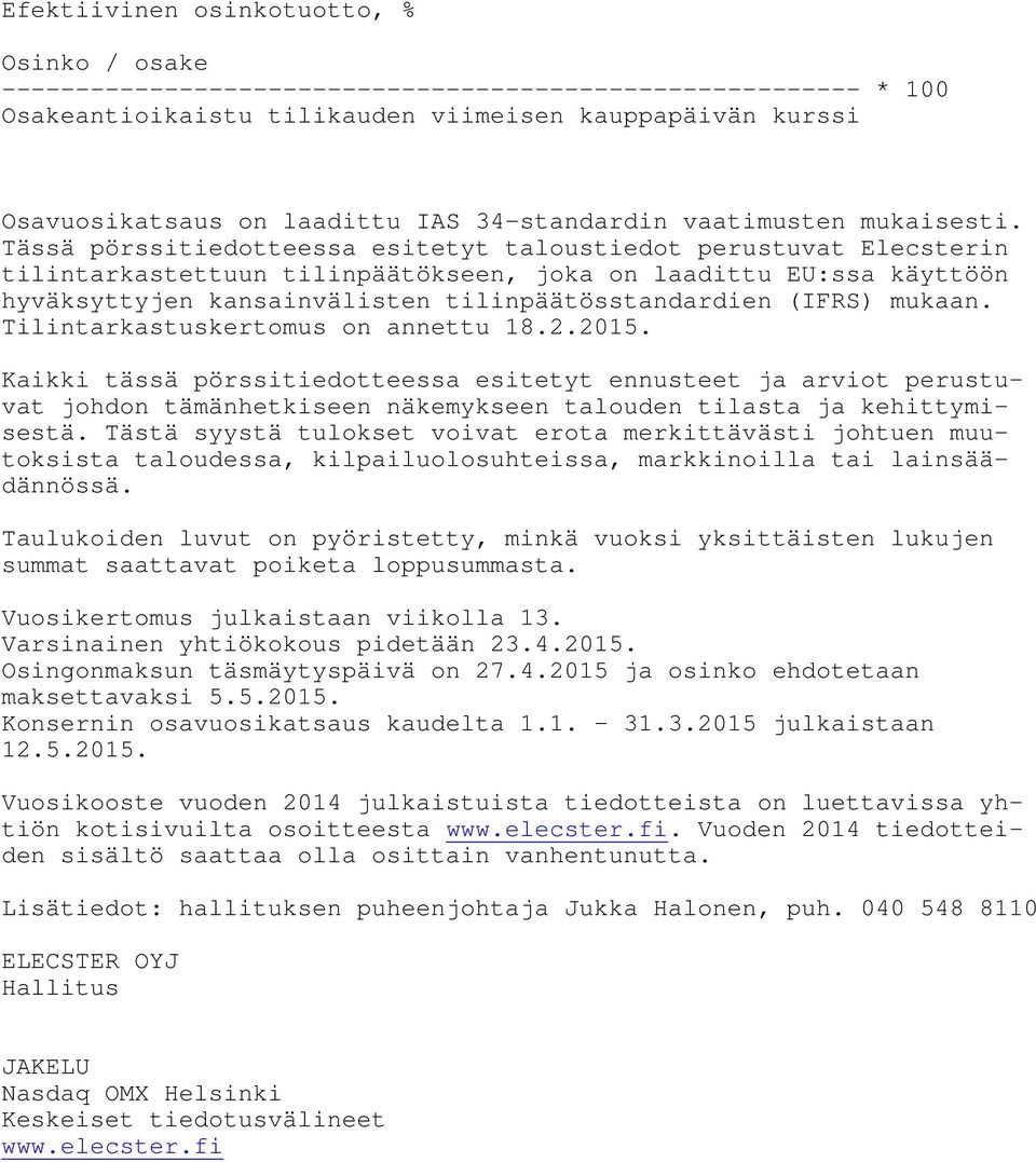Tässä pörssitiedotteessa esitetyt taloustiedot perustuvat Elecsterin tilintarkastettuun tilinpäätökseen, joka on laadittu EU:ssa käyttöön hyväksyttyjen kansainvälisten tilinpäätösstandardien (IFRS)
