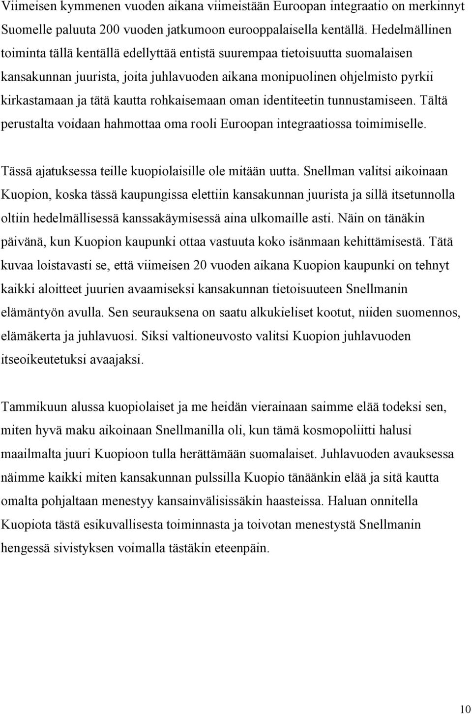 rohkaisemaan oman identiteetin tunnustamiseen. Tältä perustalta voidaan hahmottaa oma rooli Euroopan integraatiossa toimimiselle. Tässä ajatuksessa teille kuopiolaisille ole mitään uutta.