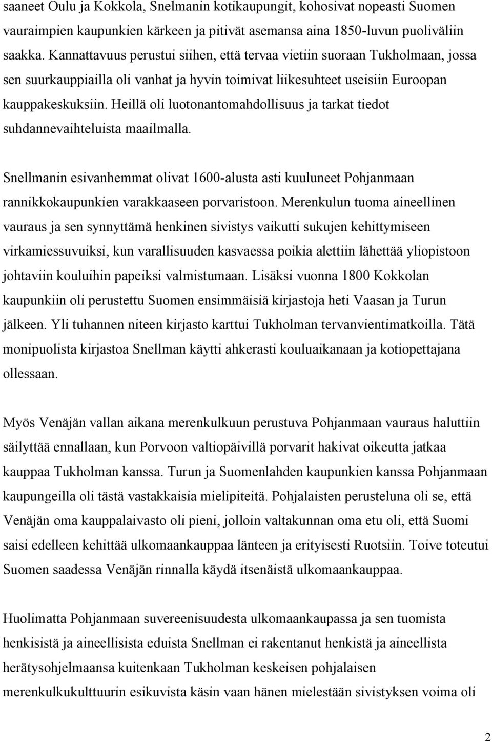 Heillä oli luotonantomahdollisuus ja tarkat tiedot suhdannevaihteluista maailmalla. Snellmanin esivanhemmat olivat 1600-alusta asti kuuluneet Pohjanmaan rannikkokaupunkien varakkaaseen porvaristoon.