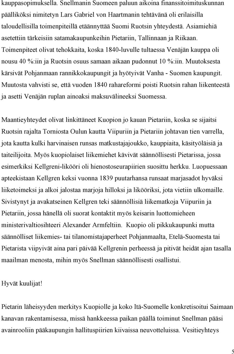 yhteydestä. Asiamiehiä asetettiin tärkeisiin satamakaupunkeihin Pietariin, Tallinnaan ja Riikaan.