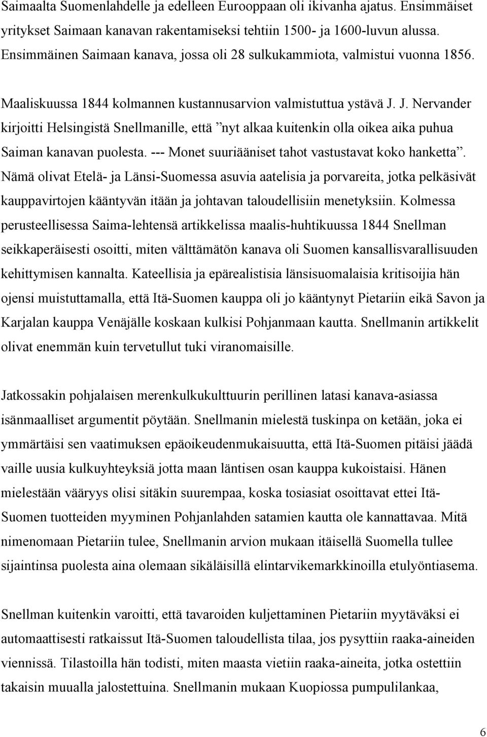 J. Nervander kirjoitti Helsingistä Snellmanille, että nyt alkaa kuitenkin olla oikea aika puhua Saiman kanavan puolesta. --- Monet suuriääniset tahot vastustavat koko hanketta.