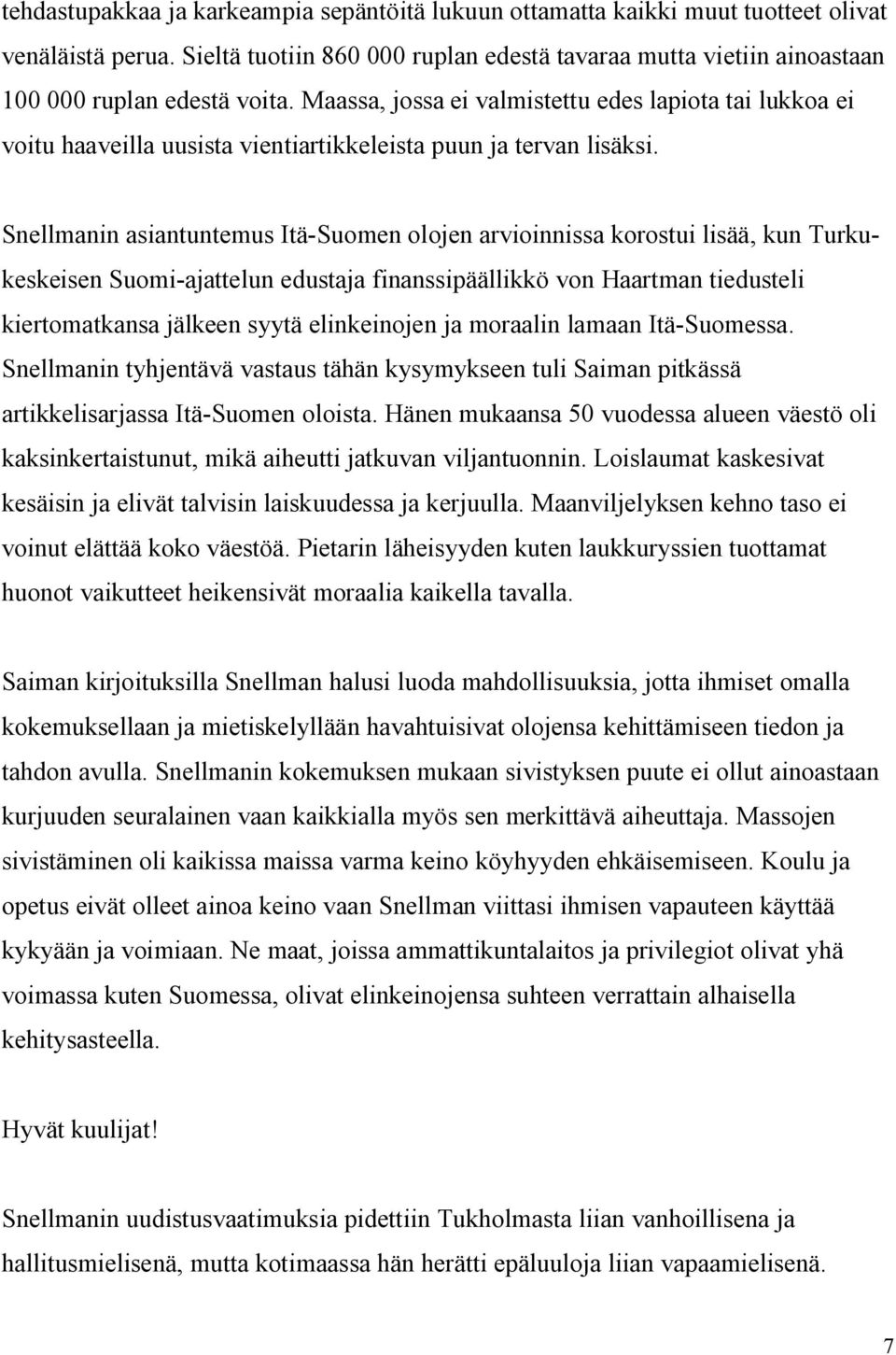 Maassa, jossa ei valmistettu edes lapiota tai lukkoa ei voitu haaveilla uusista vientiartikkeleista puun ja tervan lisäksi.