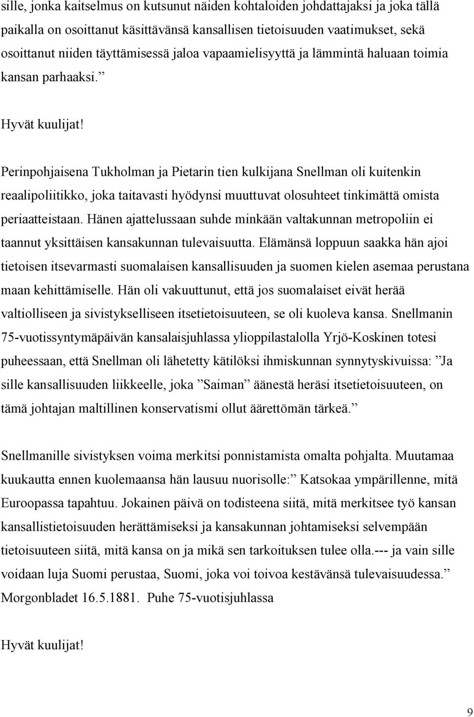 Perinpohjaisena Tukholman ja Pietarin tien kulkijana Snellman oli kuitenkin reaalipoliitikko, joka taitavasti hyödynsi muuttuvat olosuhteet tinkimättä omista periaatteistaan.