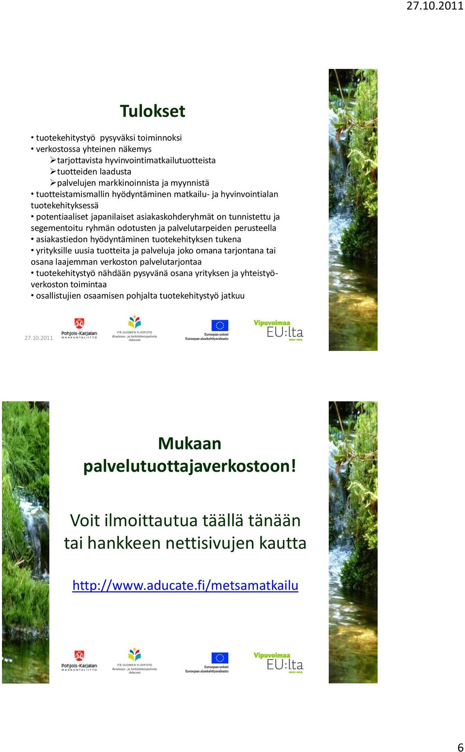 asiakastiedon hyödyntäminen tuotekehityksen tukena yrityksille uusia tuotteita ja palveluja joko omana tarjontana tai osana laajemman verkoston palvelutarjontaa tuotekehitystyö nähdään pysyvänä osana