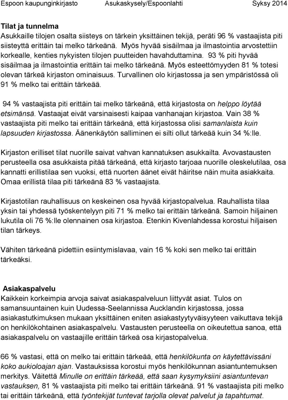 Myös esteettömyyden 81 % totesi olevan tärkeä kirjaston ominaisuus. Turvallinen olo kirjastossa ja sen ympäristössä oli 91 % melko tai erittäin tärkeää.