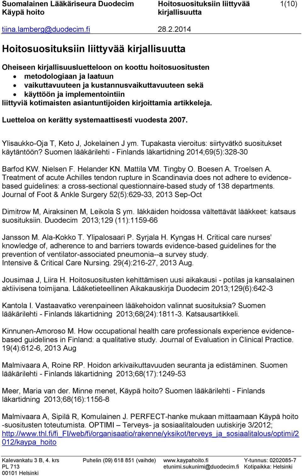 Ylisaukko-Oja T, Keto J, Jokelainen J ym. Tupakasta vieroitus: siirtyvätkö suositukset käytäntöön? Suomen lääkärilehti - Finlands läkartidning 2014;69(5):328-30 Barfod KW. Nielsen F. Helander KN.