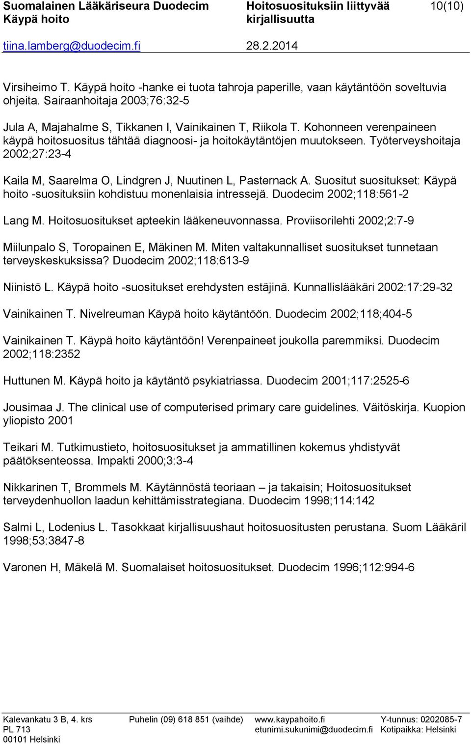 Työterveyshoitaja 2002;27:23-4 Kaila M, Saarelma O, Lindgren J, Nuutinen L, Pasternack A. Suositut suositukset: Käypä hoito -suosituksiin kohdistuu monenlaisia intressejä.