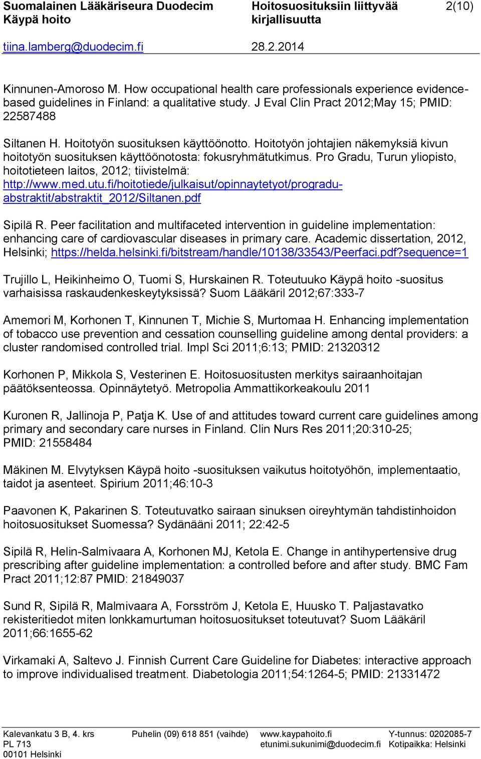 Pro Gradu, Turun yliopisto, hoitotieteen laitos, 2012; tiivistelmä: http://www.med.utu.fi/hoitotiede/julkaisut/opinnaytetyot/prograduabstraktit/abstraktit_2012/siltanen.pdf Sipilä R.