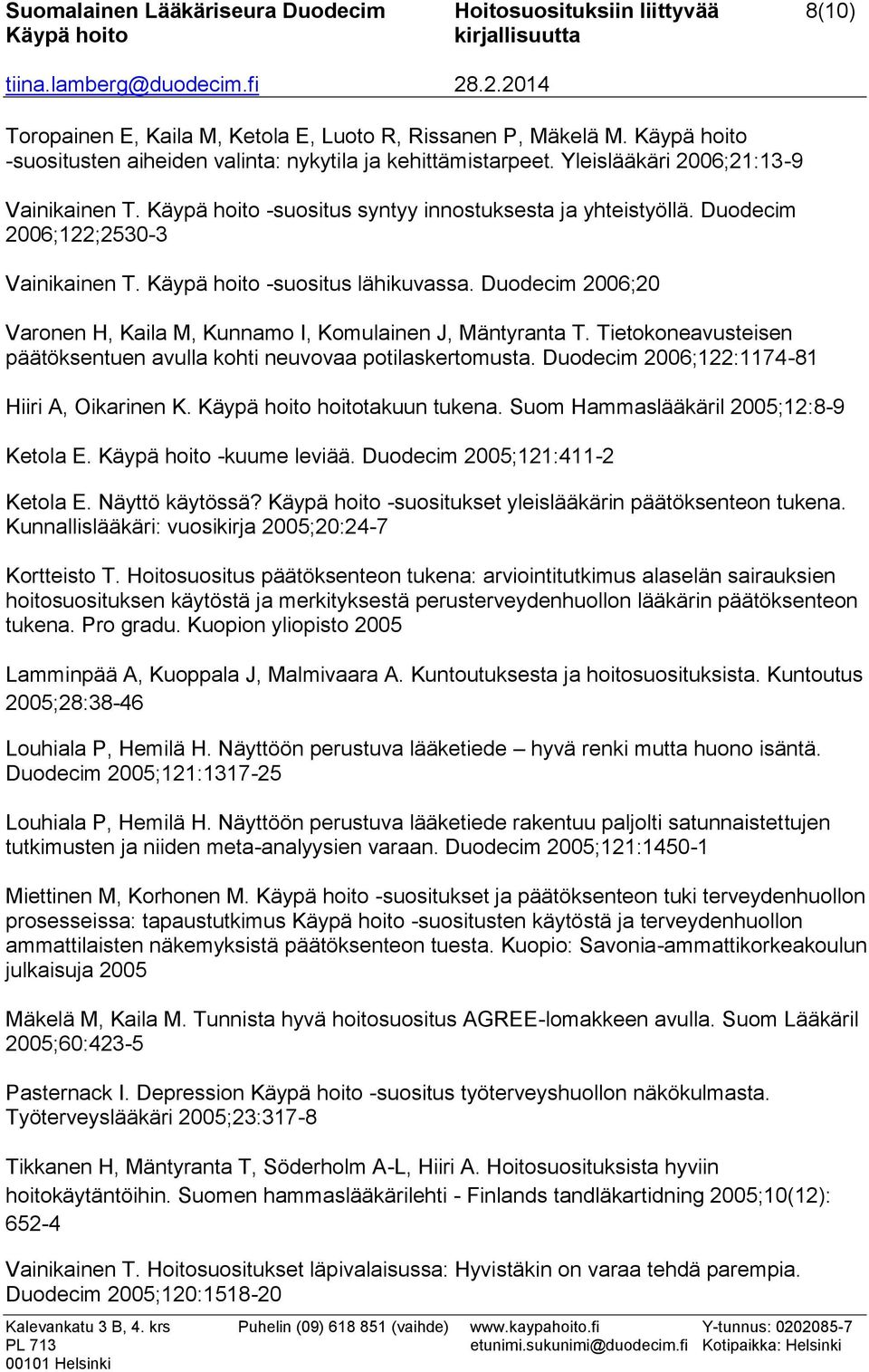 Duodecim 2006;20 Varonen H, Kaila M, Kunnamo I, Komulainen J, Mäntyranta T. Tietokoneavusteisen päätöksentuen avulla kohti neuvovaa potilaskertomusta. Duodecim 2006;122:1174-81 Hiiri A, Oikarinen K.