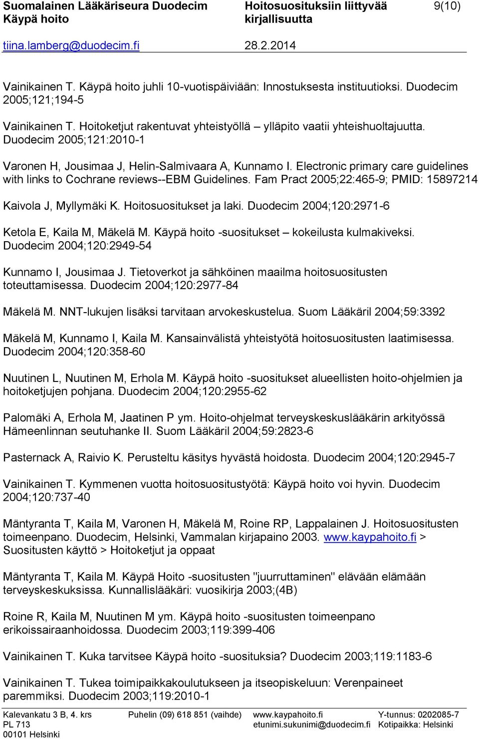 Electronic primary care guidelines with links to Cochrane reviews--ebm Guidelines. Fam Pract 2005;22:465-9; PMID: 15897214 Kaivola J, Myllymäki K. Hoitosuositukset ja laki.