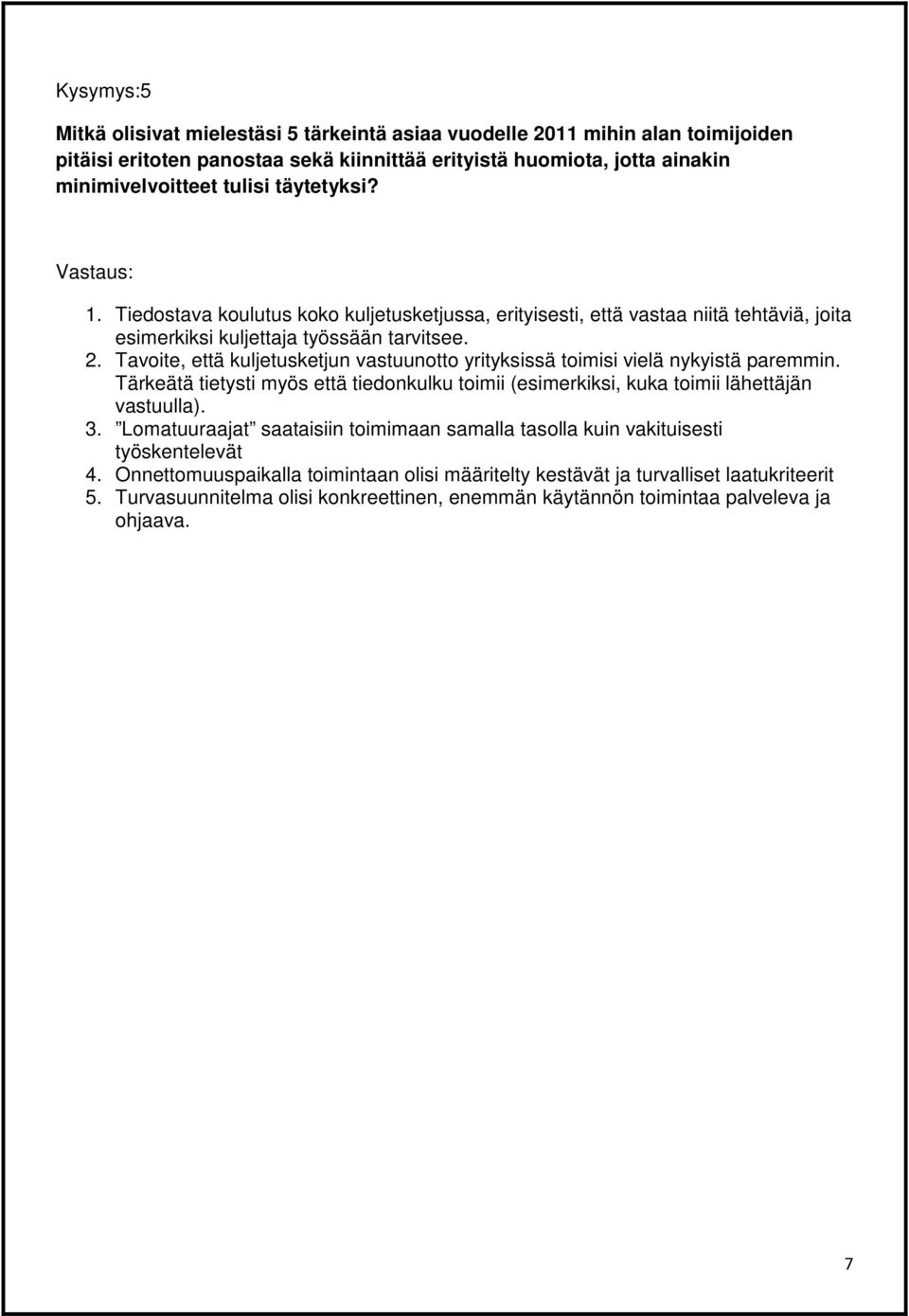 Tavoite, että kuljetusketjun vastuunotto yrityksissä toimisi vielä nykyistä paremmin. Tärkeätä tietysti myös että tiedonkulku toimii (esimerkiksi, kuka toimii lähettäjän vastuulla). 3.