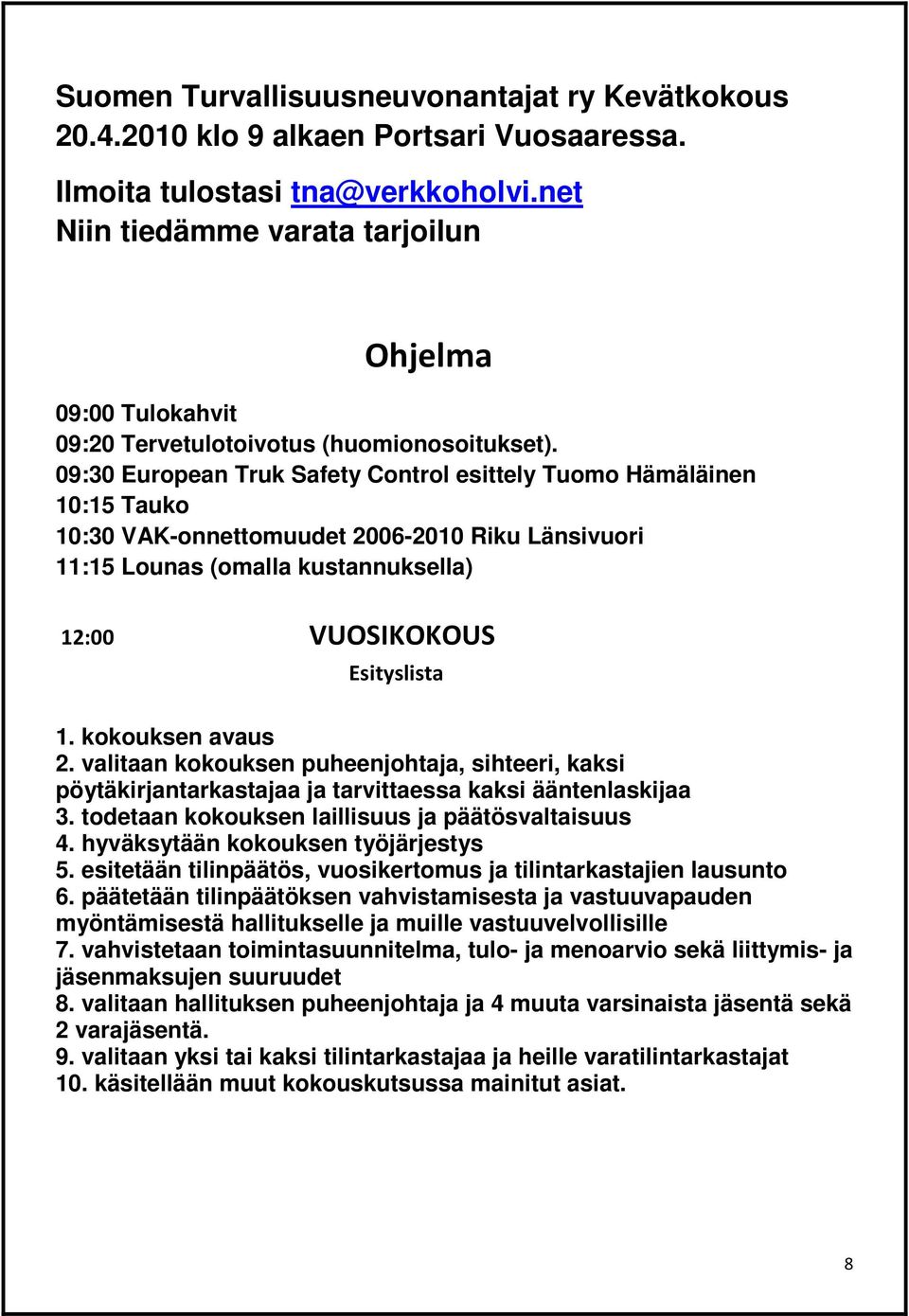 09:30 European Truk Safety Control esittely Tuomo Hämäläinen 10:15 Tauko 10:30 VAK-onnettomuudet 2006-2010 Riku Länsivuori 11:15 Lounas (omalla kustannuksella) 12:00 VUOSIKOKOUS Esityslista 1.