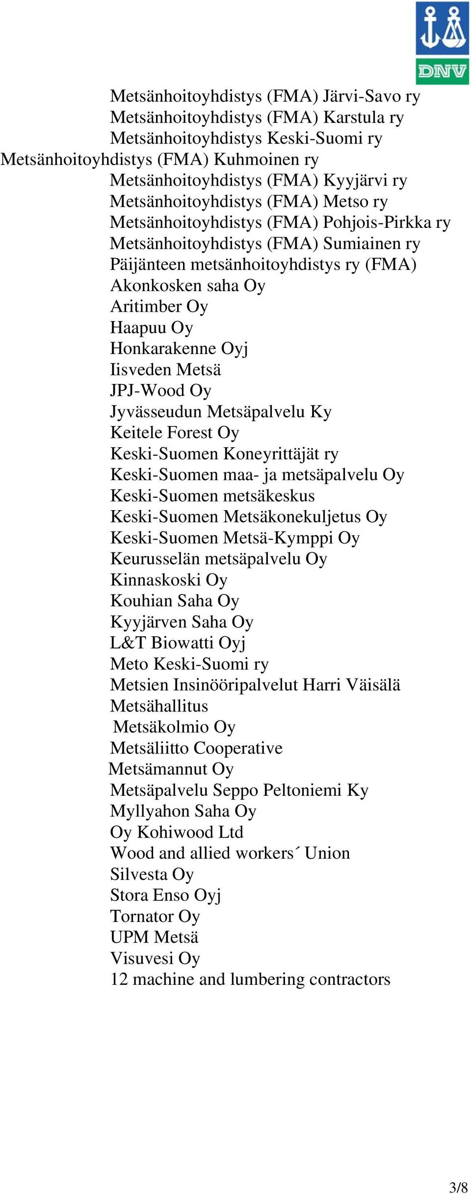 Honkarakenne Oyj Iisveden Metsä JPJ-Wood Oy Jyvässeudun Metsäpalvelu Ky Keitele Forest Oy Keski-Suomen Koneyrittäjät ry Keski-Suomen maa- ja metsäpalvelu Oy Keski-Suomen metsäkeskus Keski-Suomen