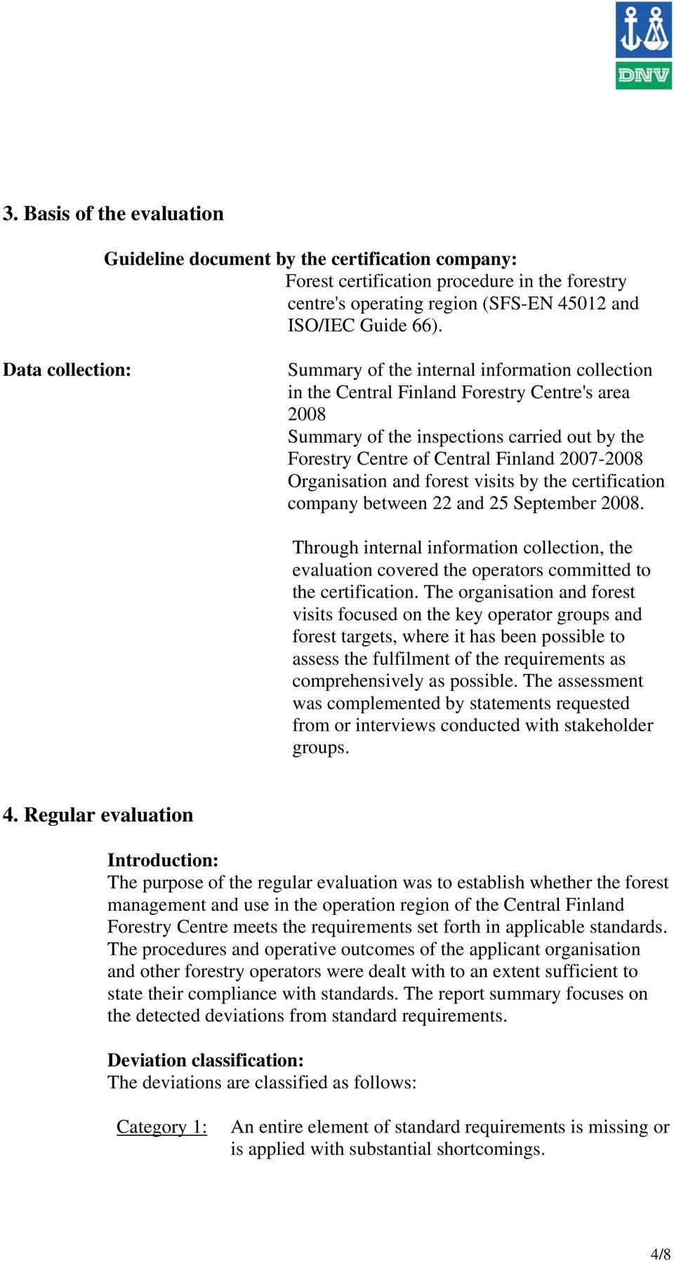 2007-2008 Organisation and forest visits by the certification company between 22 and 25 September 2008.