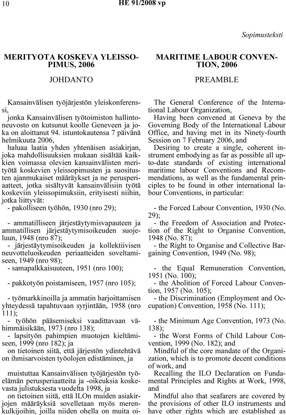 istuntokautensa 7 päivänä helmikuuta 2006, haluaa laatia yhden yhtenäisen asiakirjan, joka mahdollisuuksien mukaan sisältää kaikkien voimassa olevien kansainvälisten merityötä koskevien