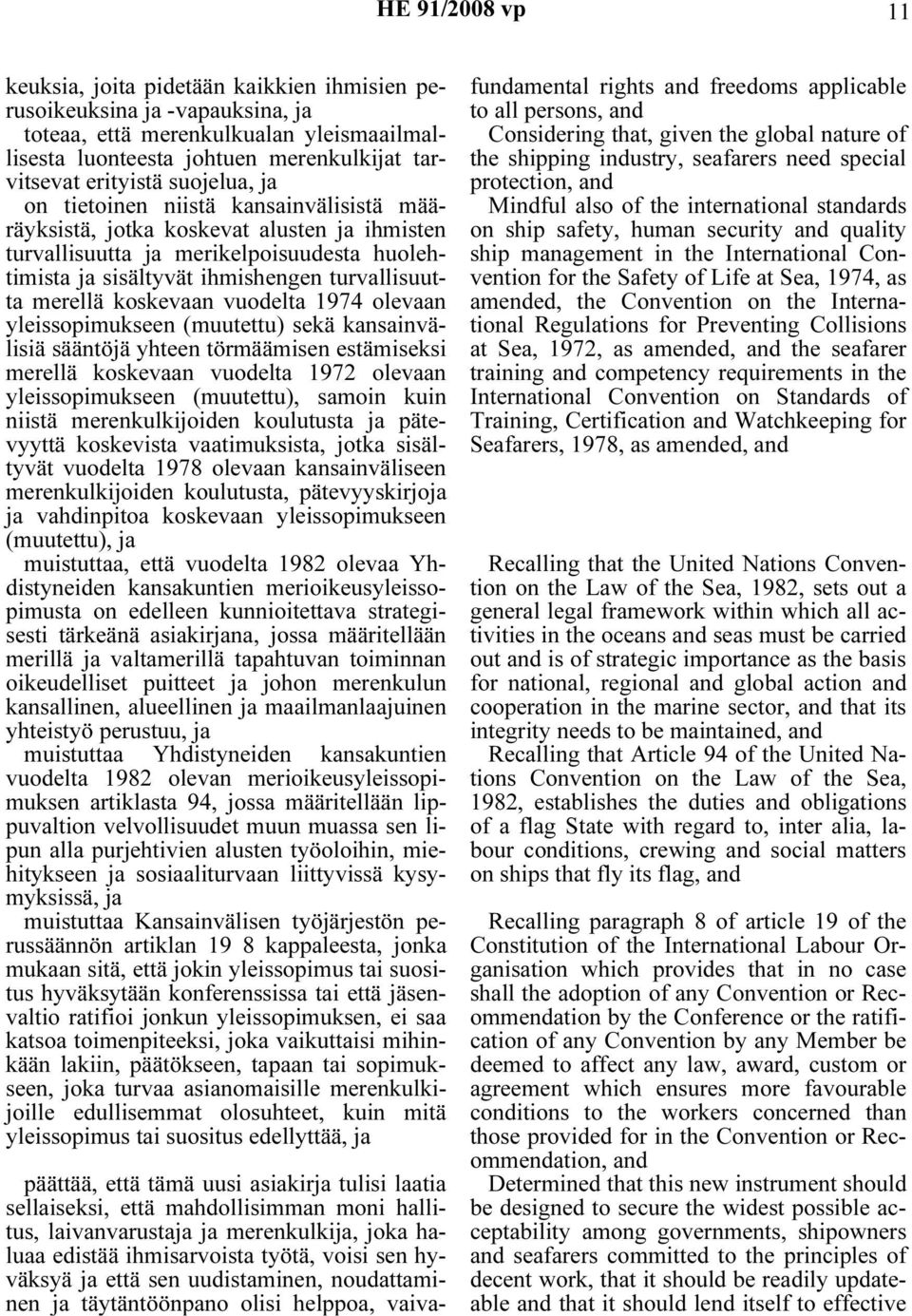 vuodelta 1974 olevaan yleissopimukseen (muutettu) sekä kansainvälisiä sääntöjä yhteen törmäämisen estämiseksi merellä koskevaan vuodelta 1972 olevaan yleissopimukseen (muutettu), samoin kuin niistä