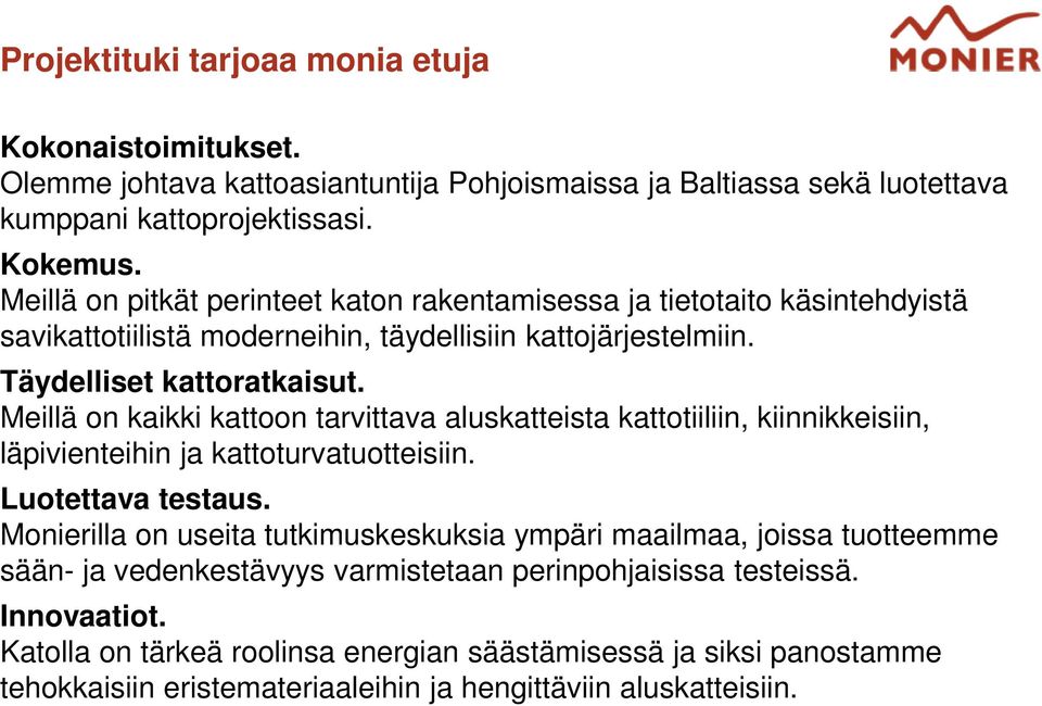 Meillä on kaikki kattoon tarvittava aluskatteista kattotiiliin, kiinnikkeisiin, läpivienteihin ja kattoturvatuotteisiin. Luotettava testaus.