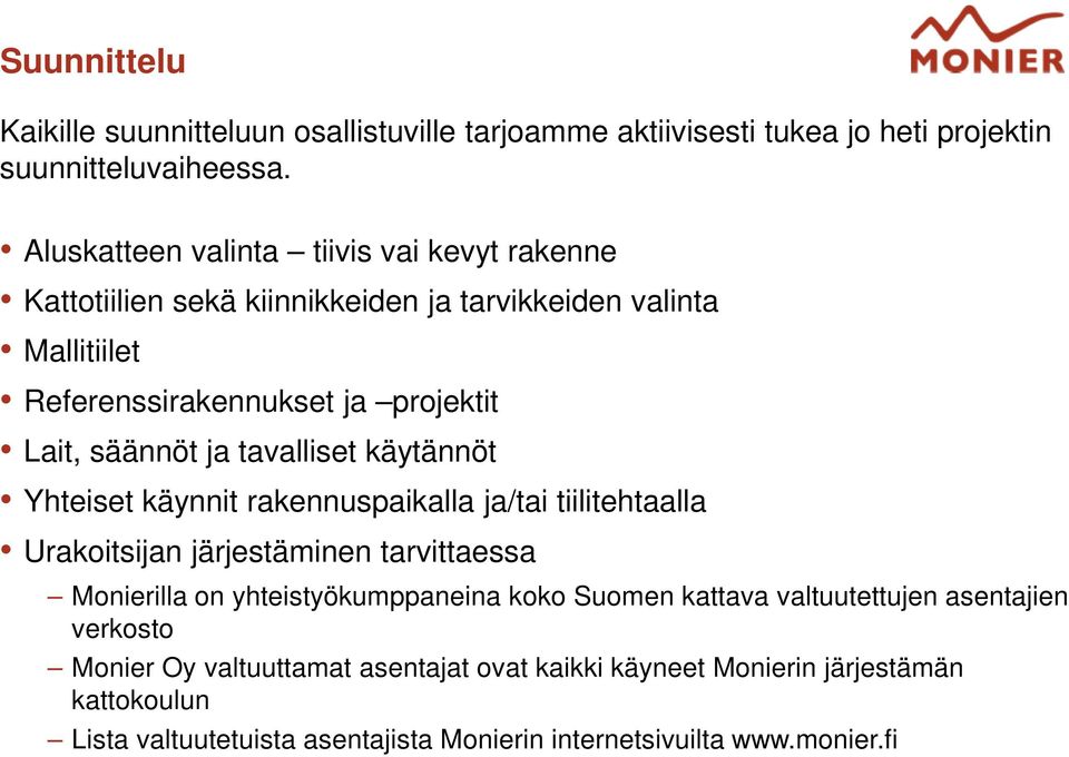 ja tavalliset käytännöt Yhteiset käynnit rakennuspaikalla ja/tai tiilitehtaalla Urakoitsijan järjestäminen tarvittaessa Monierilla on yhteistyökumppaneina koko