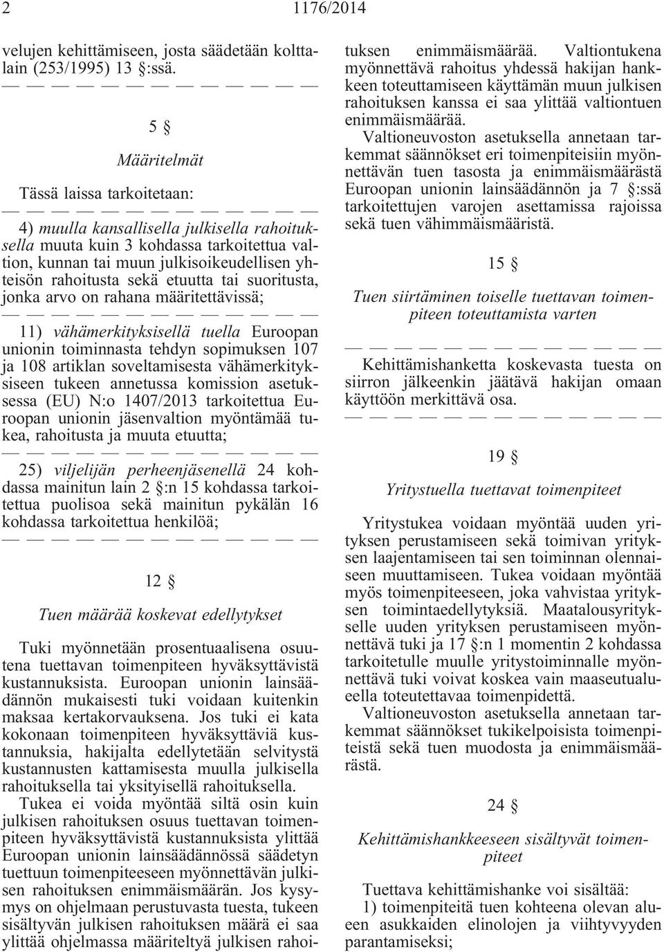 etuutta tai suoritusta, jonka arvo on rahana määritettävissä; 11) vähämerkityksisellä tuella Euroopan unionin toiminnasta tehdyn sopimuksen 107 ja 108 artiklan soveltamisesta vähämerkityksiseen