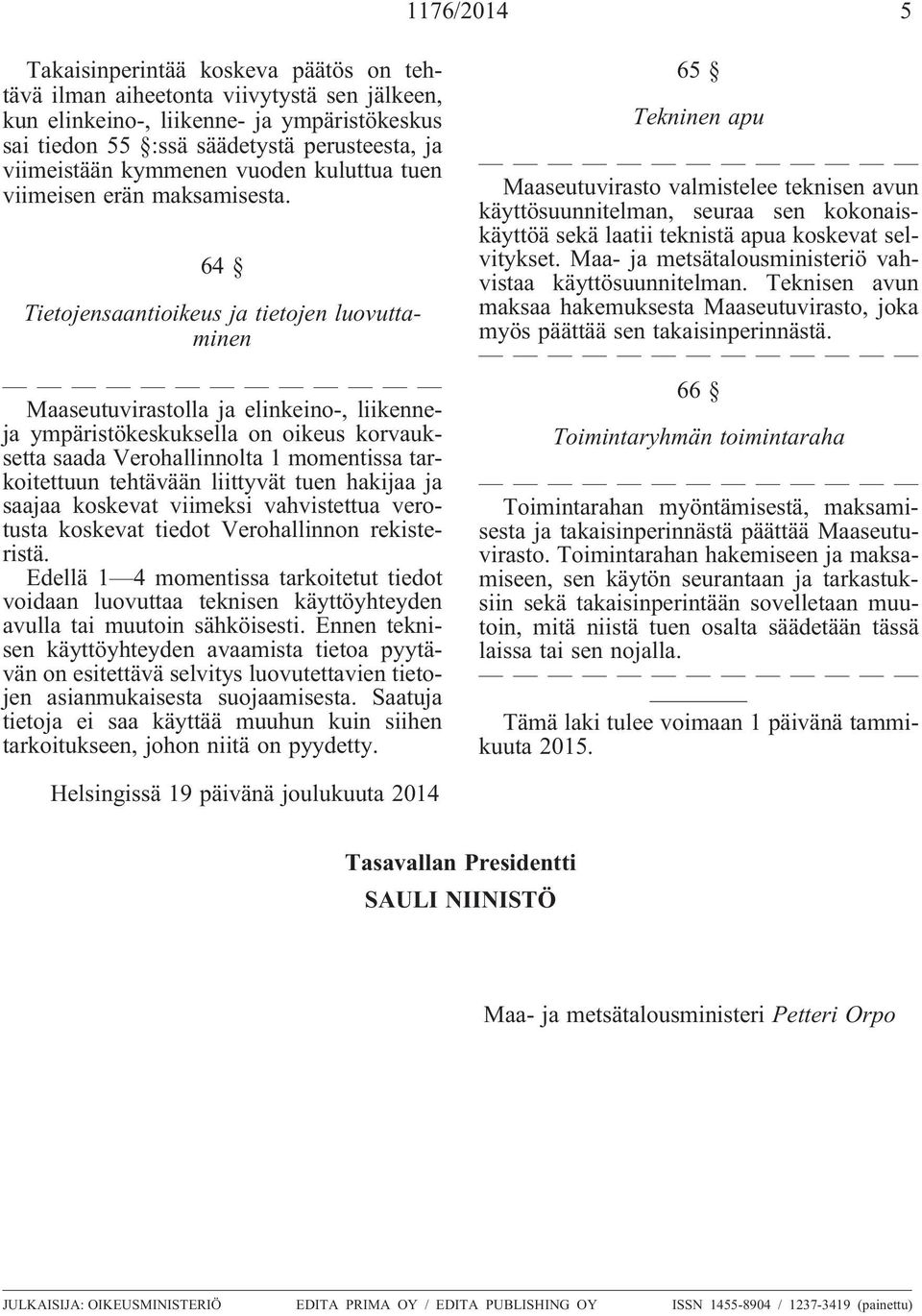 64 Tietojensaantioikeus ja tietojen luovuttaminen Maaseutuvirastolla ja elinkeino-, liikenneja ympäristökeskuksella on oikeus korvauksetta saada Verohallinnolta 1 momentissa tarkoitettuun tehtävään