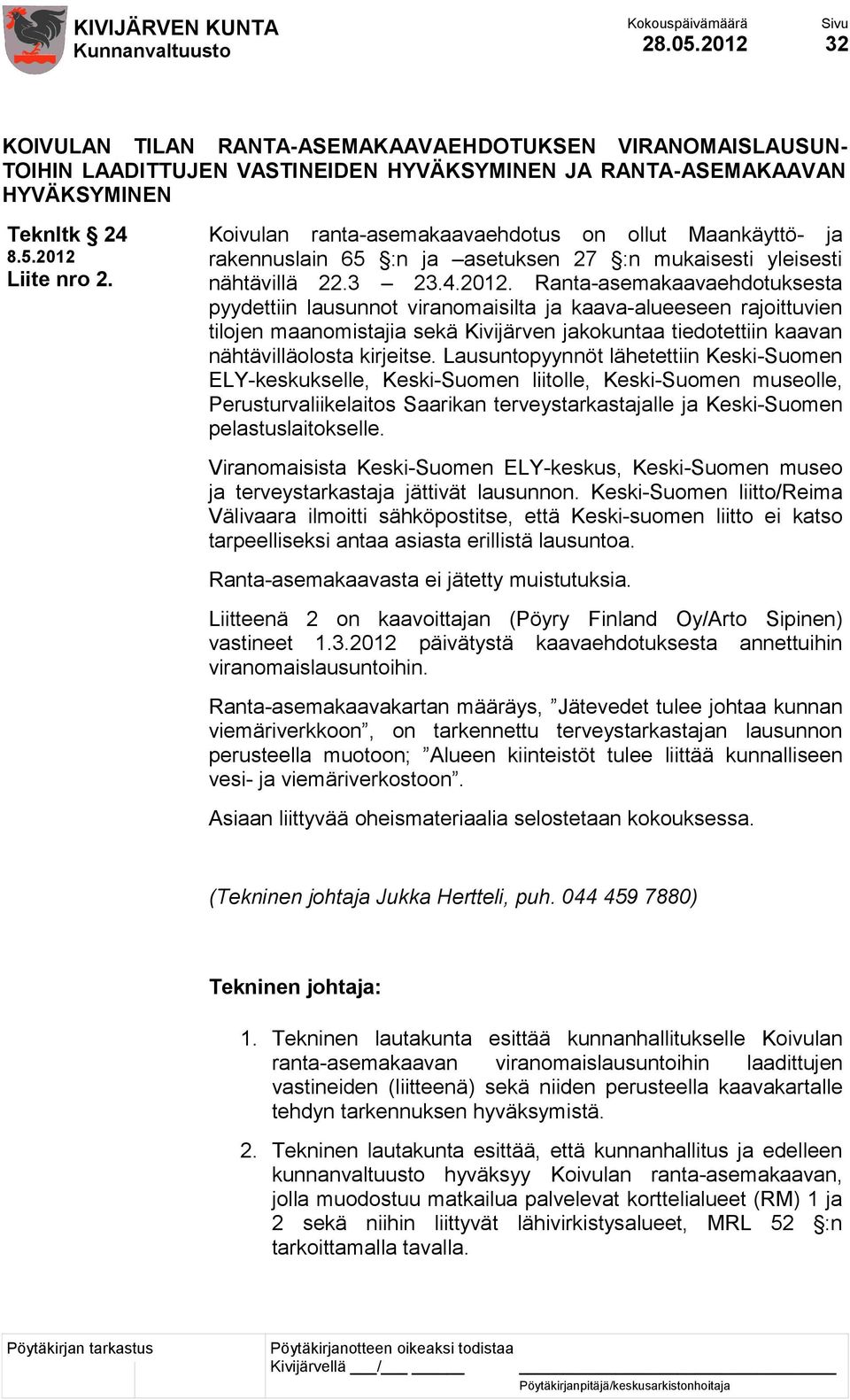 Ranta-asemakaavaehdotuksesta pyydettiin lausunnot viranomaisilta ja kaava-alueeseen rajoittuvien tilojen maanomistajia sekä Kivijärven jakokuntaa tiedotettiin kaavan nähtävilläolosta kirjeitse.