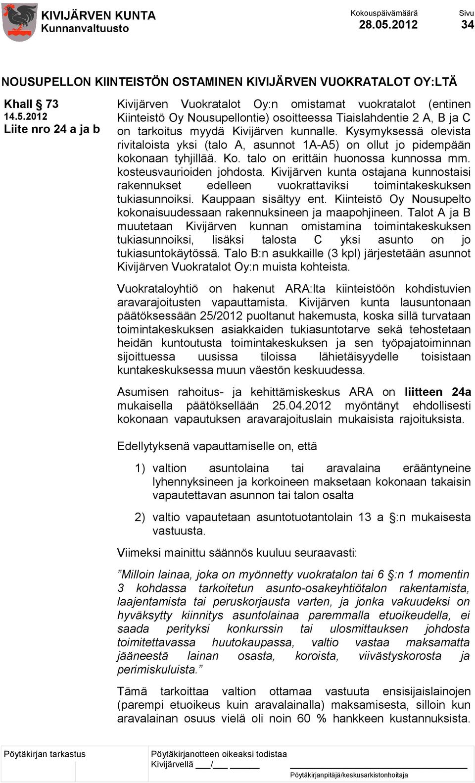 Kivijärven kunta ostajana kunnostaisi rakennukset edelleen vuokrattaviksi toimintakeskuksen tukiasunnoiksi. Kauppaan sisältyy ent.