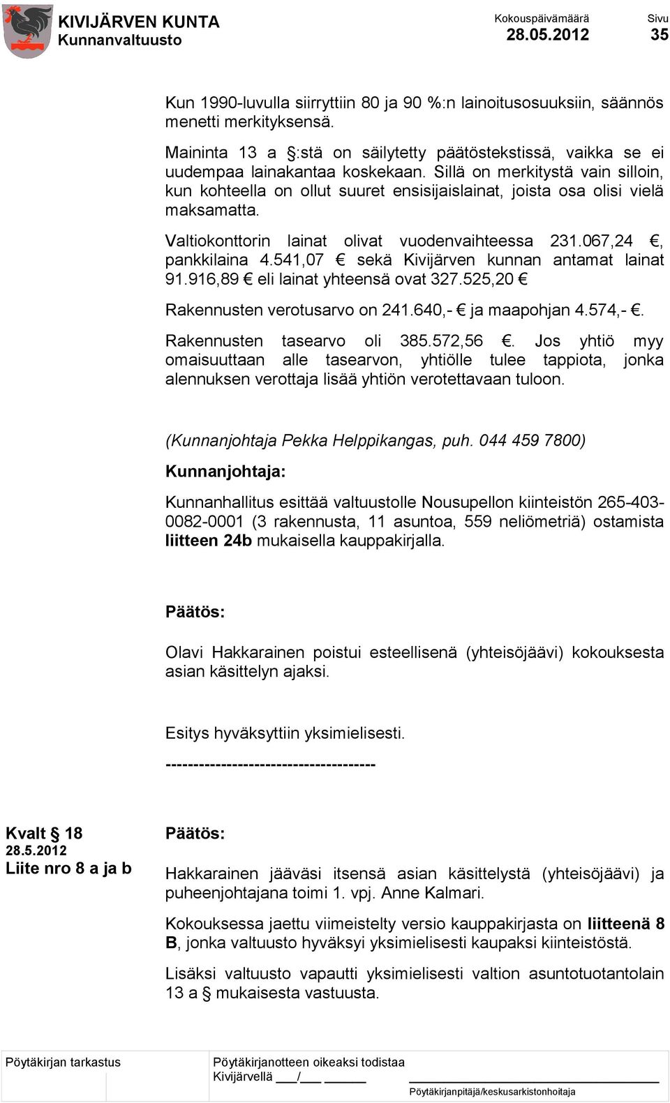 Sillä on merkitystä vain silloin, kun kohteella on ollut suuret ensisijaislainat, joista osa olisi vielä maksamatta. Valtiokonttorin lainat olivat vuodenvaihteessa 231.067,24, pankkilaina 4.