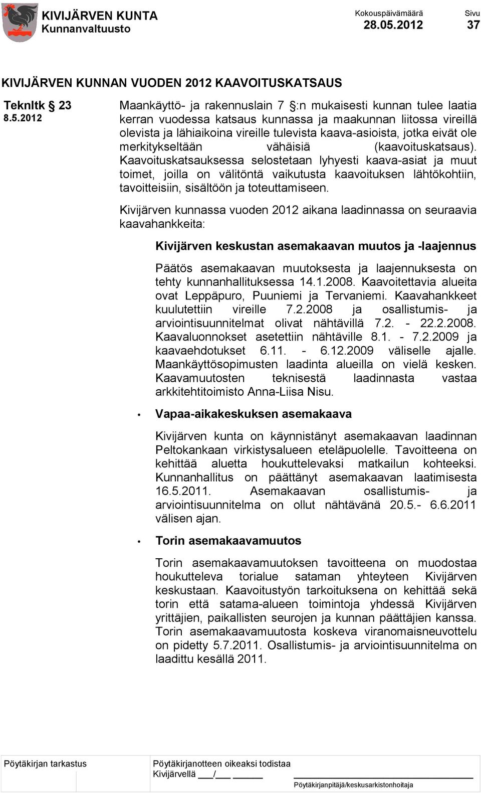 2012 Maankäyttö- ja rakennuslain 7 :n mukaisesti kunnan tulee laatia kerran vuodessa katsaus kunnassa ja maakunnan liitossa vireillä olevista ja lähiaikoina vireille tulevista kaava-asioista, jotka