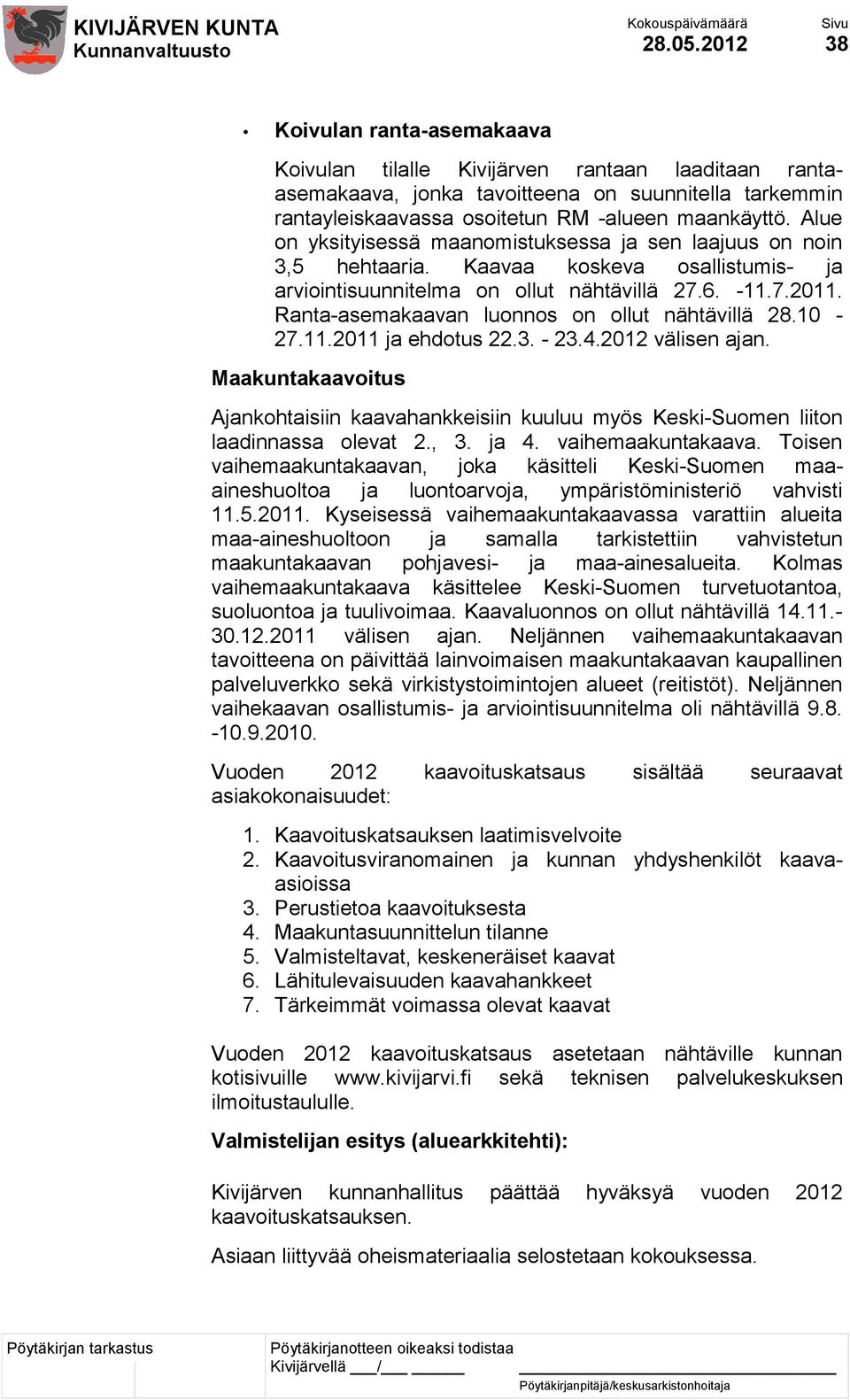 Ranta-asemakaavan luonnos on ollut nähtävillä 28.10-27.11.2011 ja ehdotus 22.3. - 23.4.2012 välisen ajan.