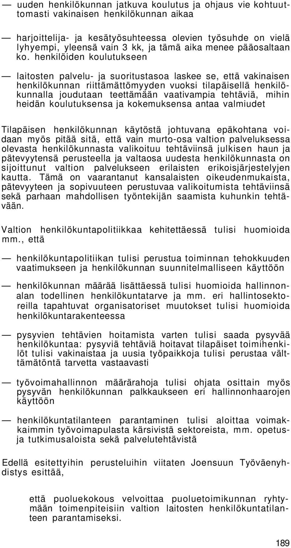 henkilöiden koulutukseen laitosten palvelu- ja suoritustasoa laskee se, että vakinaisen henkilökunnan riittämättömyyden vuoksi tilapäisellä henkilökunnalla joudutaan teettämään vaativampia tehtäviä,