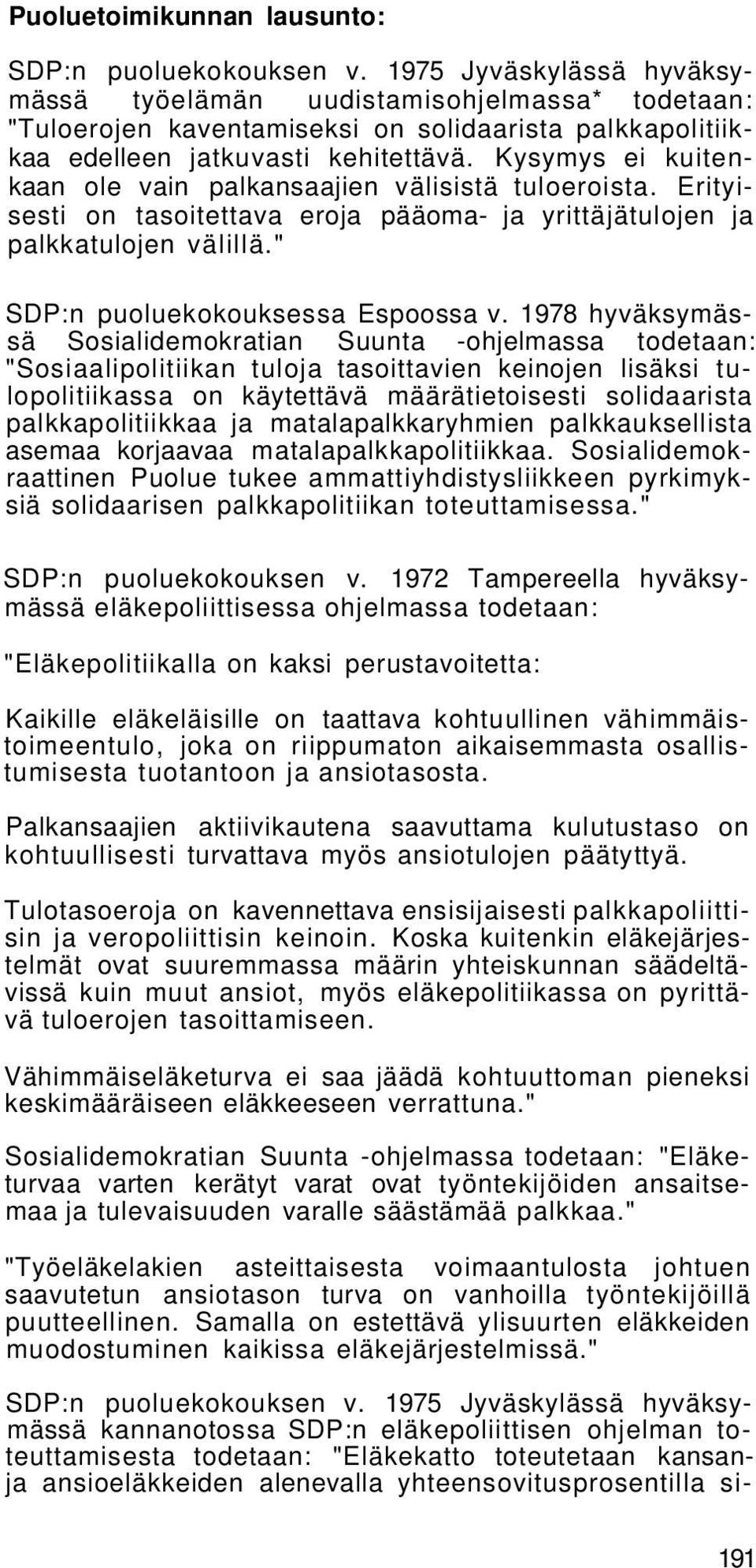 1978 hyväksymässä Sosialidemokratian Suunta -ohjelmassa todetaan: "Sosiaalipolitiikan tuloja tasoittavien keinojen lisäksi tulopolitiikassa on käytettävä määrätietoisesti solidaarista