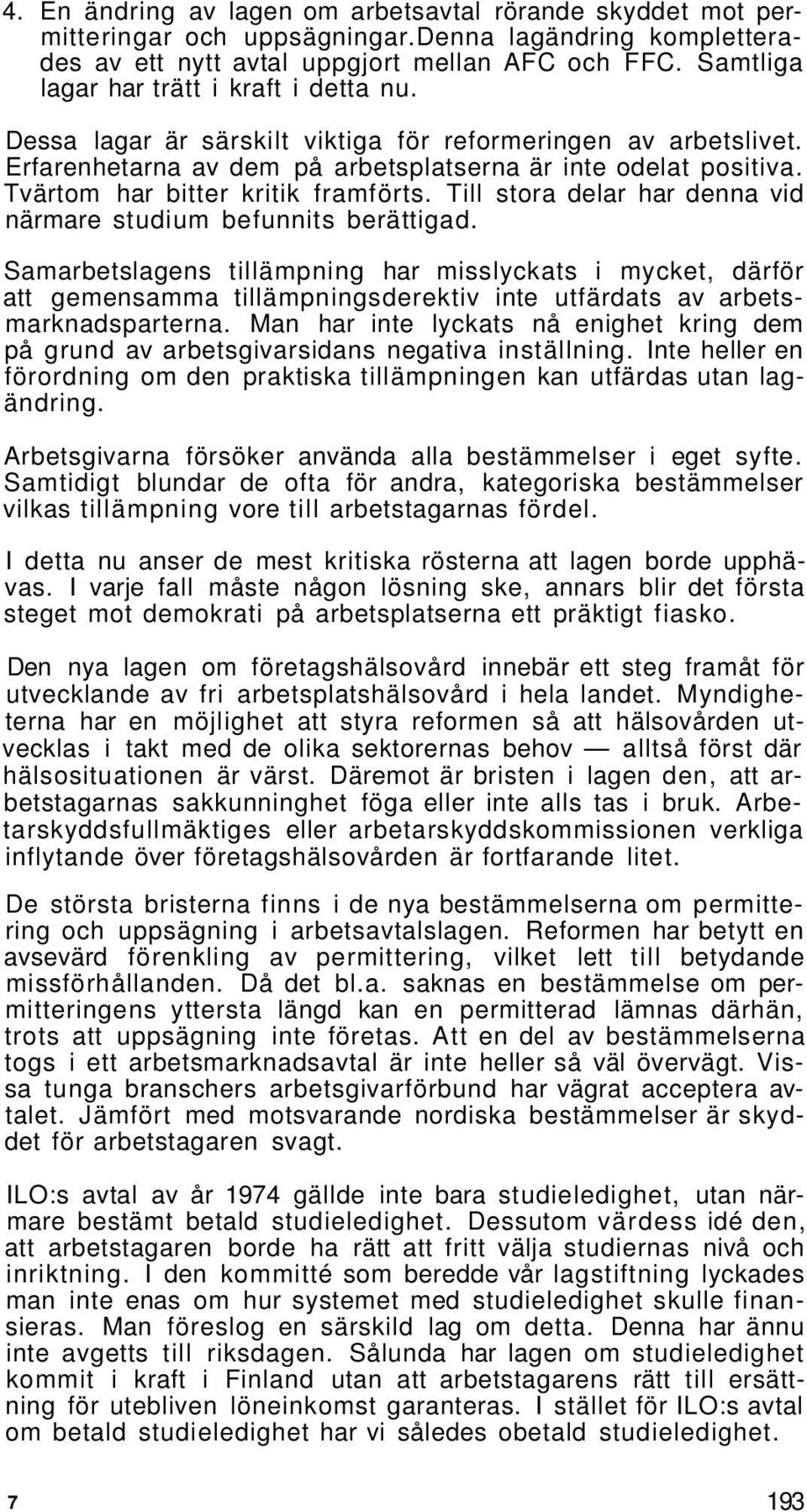 Tvärtom har bitter kritik framförts. Till stora delar har denna vid närmare studium befunnits berättigad.