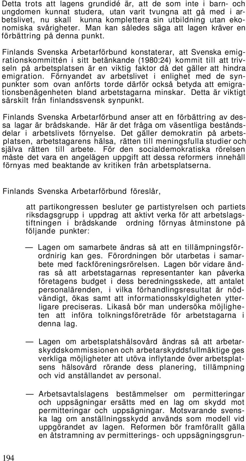 Finlands Svenska Arbetarförbund konstaterar, att Svenska emigrationskommittén i sitt betänkande (1980:24) kommit till att trivseln på arbetsplatsen är en viktig faktor då det gäller att hindra