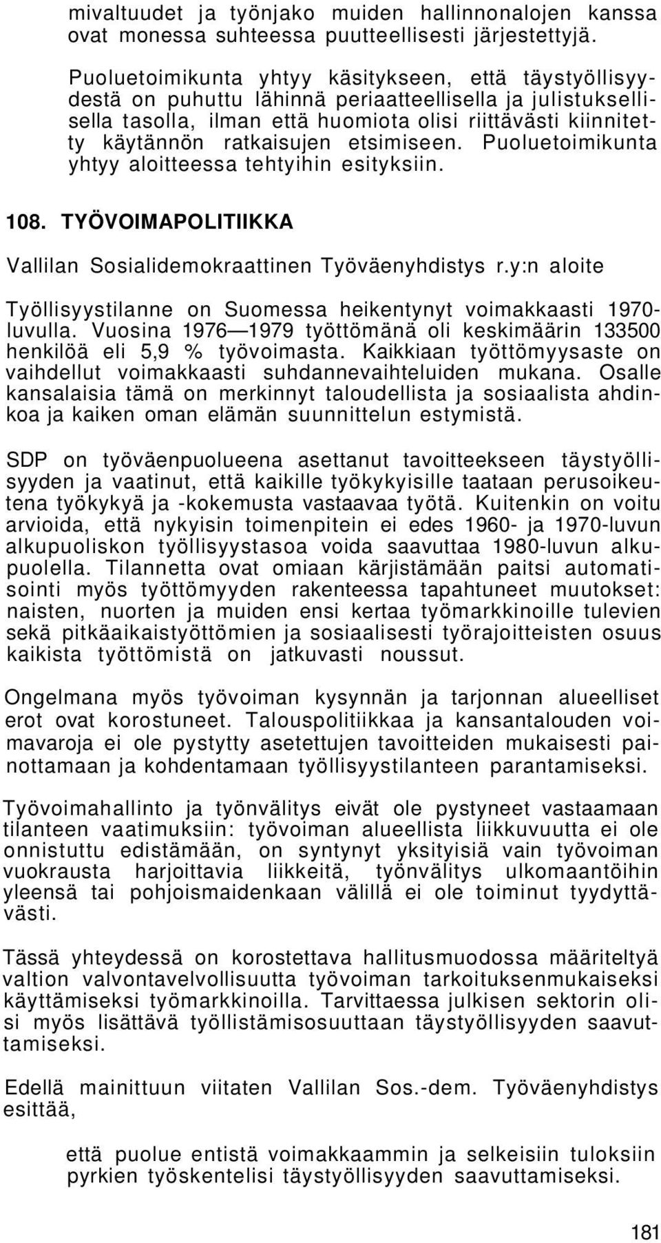 ratkaisujen etsimiseen. Puoluetoimikunta yhtyy aloitteessa tehtyihin esityksiin. 108. TYÖVOIMAPOLITIIKKA Vallilan Sosialidemokraattinen Työväenyhdistys r.