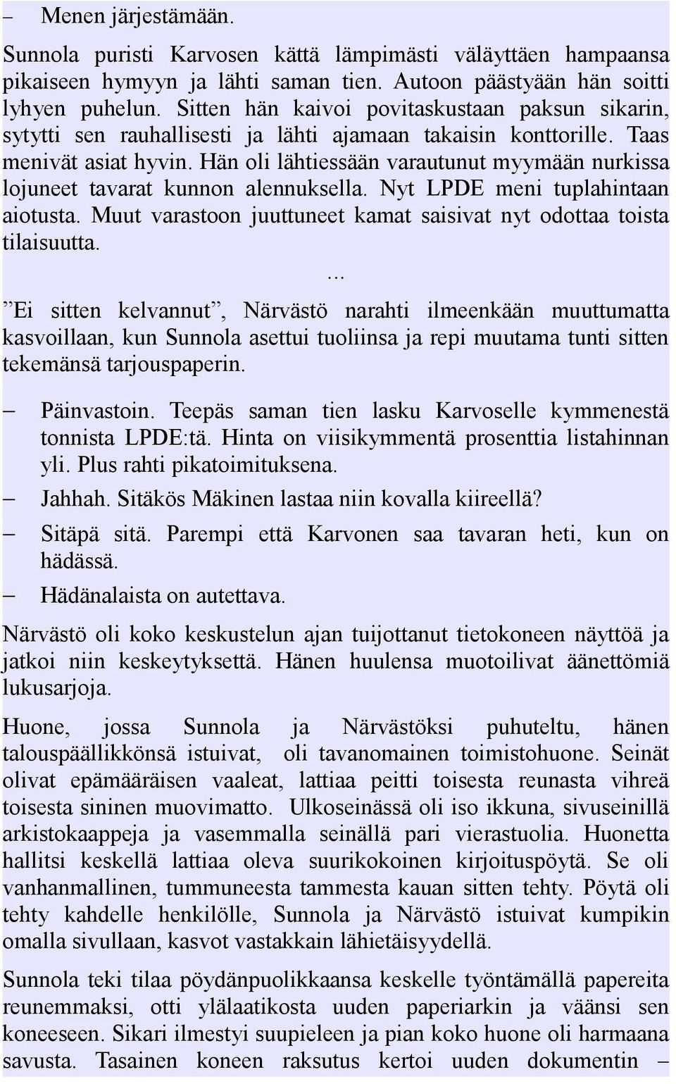 Hän oli lähtiessään varautunut myymään nurkissa lojuneet tavarat kunnon alennuksella. Nyt LPDE meni tuplahintaan aiotusta. Muut varastoon juuttuneet kamat saisivat nyt odottaa toista tilaisuutta.