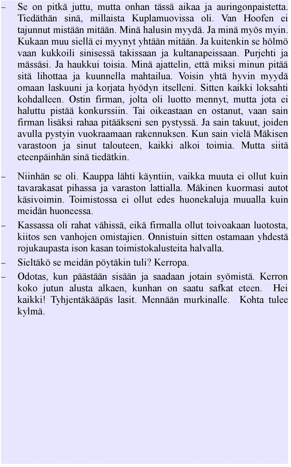 Minä ajattelin, että miksi minun pitää sitä lihottaa ja kuunnella mahtailua. Voisin yhtä hyvin myydä omaan laskuuni ja korjata hyödyn itselleni. Sitten kaikki loksahti kohdalleen.