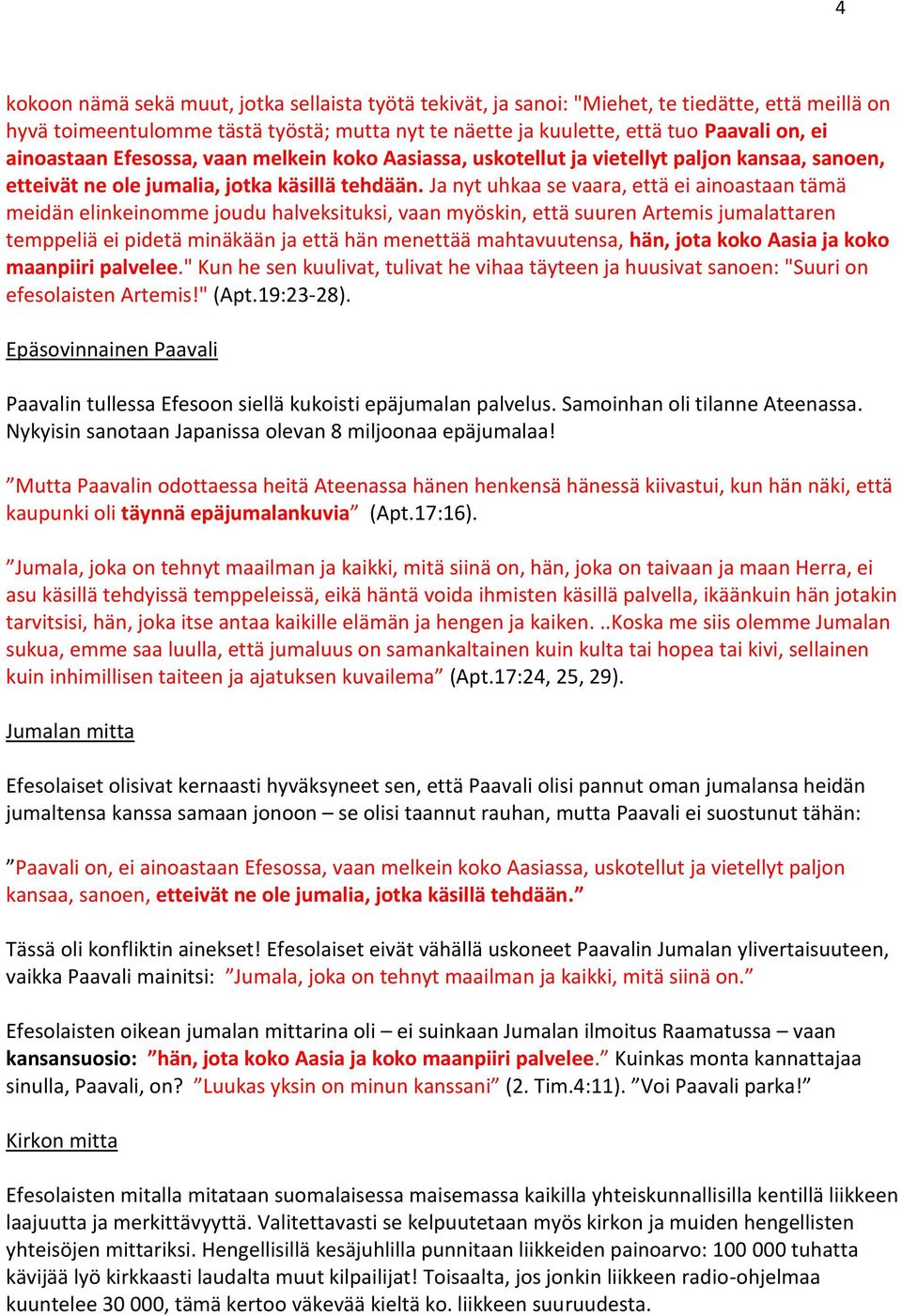 Ja nyt uhkaa se vaara, että ei ainoastaan tämä meidän elinkeinomme joudu halveksituksi, vaan myöskin, että suuren Artemis jumalattaren temppeliä ei pidetä minäkään ja että hän menettää mahtavuutensa,