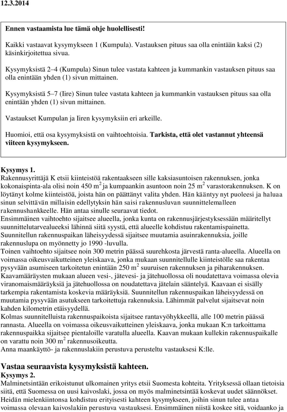 Kysymyksistä 5 7 (Iire) Sinun tulee vastata kahteen ja kummankin vastauksen pituus saa olla enintään yhden (1) sivun mittainen. Vastaukset Kumpulan ja Iiren kysymyksiin eri arkeille.